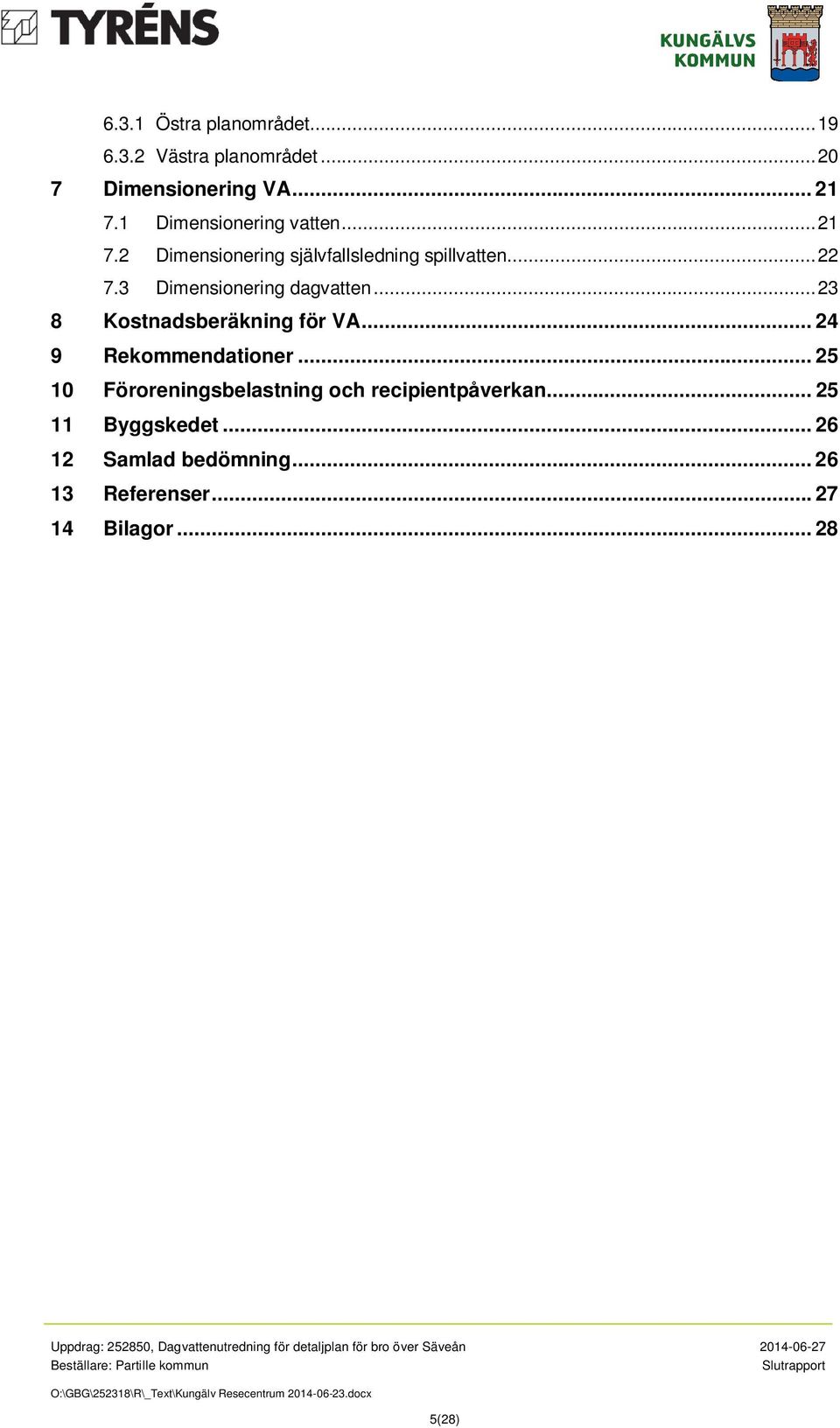 .. 25 11 Byggskedet... 26 12 Samlad bedömning... 26 13 Referenser... 27 14 Bilagor.