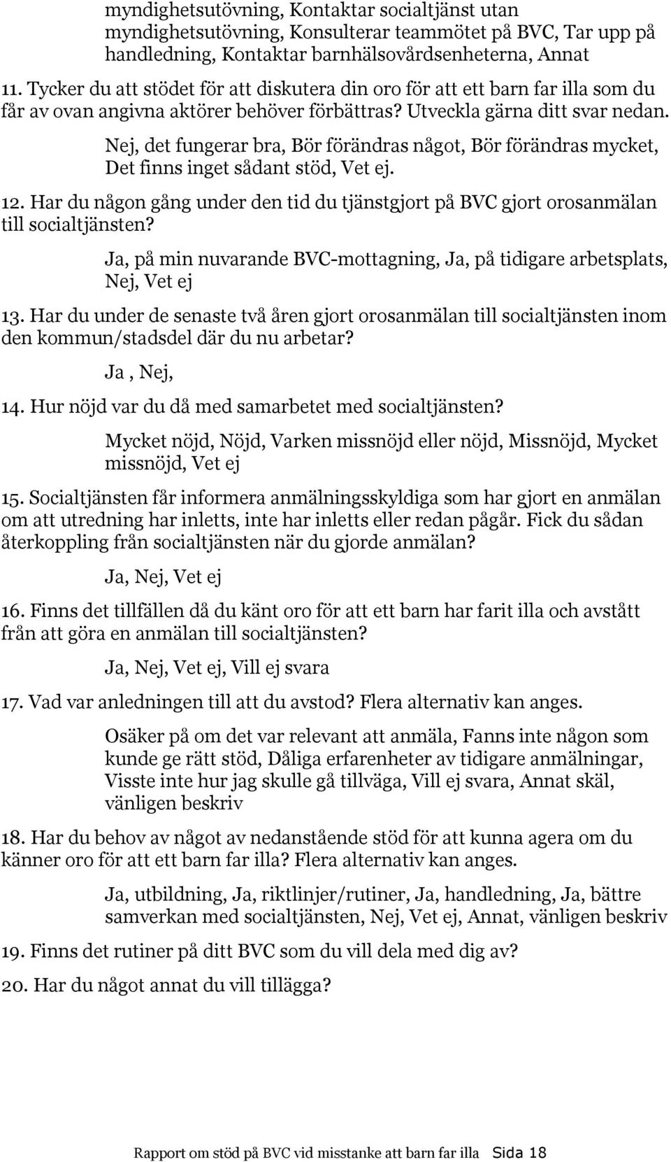 Nej, det fungerar bra, Bör förändras något, Bör förändras mycket, Det finns inget sådant stöd, Vet ej. 12. Har du någon gång under den tid du tjänstgjort på BVC gjort orosanmälan till socialtjänsten?