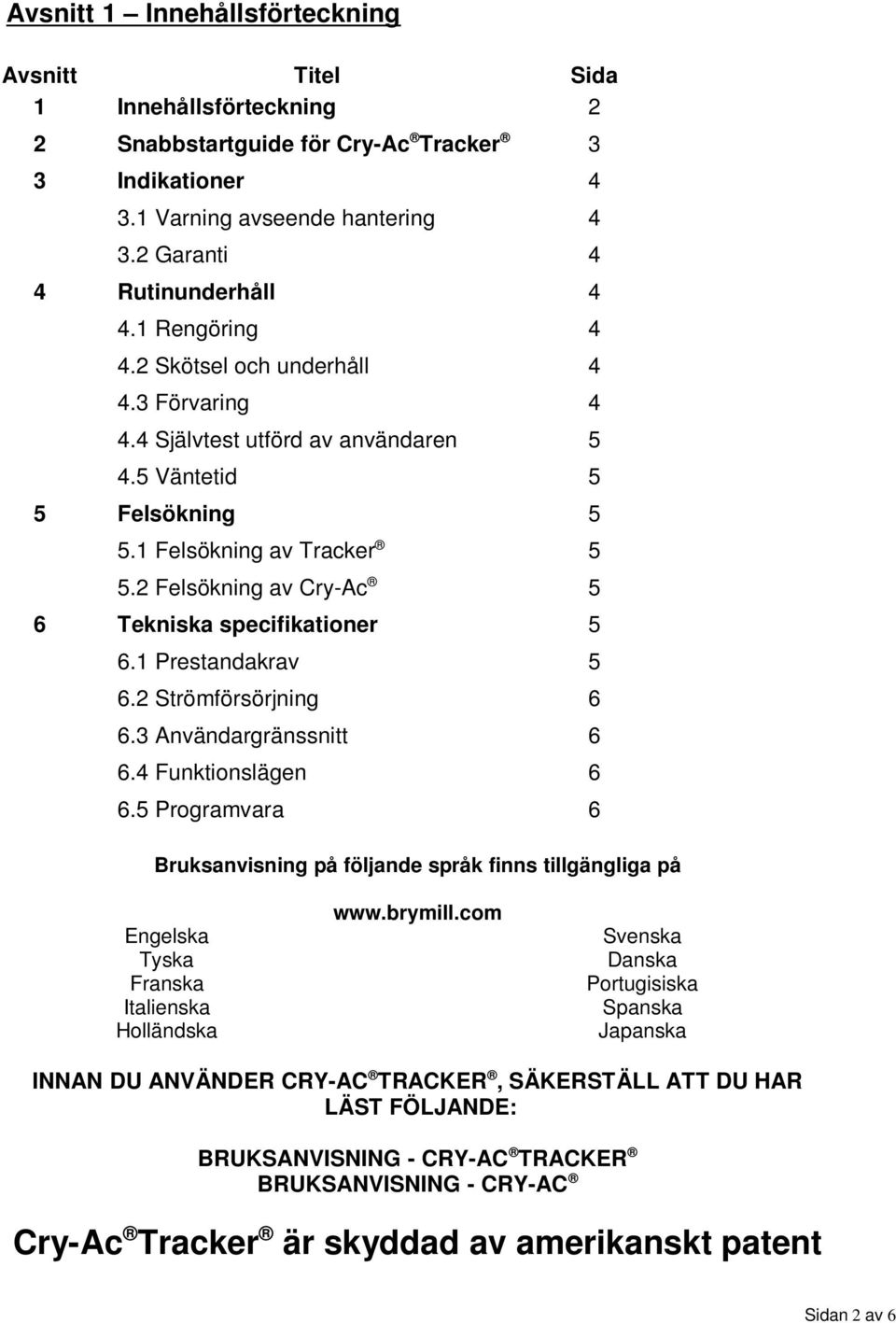 2 Felsökning av Cry-Ac 5 6 Tekniska specifikationer 5 6.1 Prestandakrav 5 6.2 Strömförsörjning 6 6.3 Användargränssnitt 6 6.4 Funktionslägen 6 6.