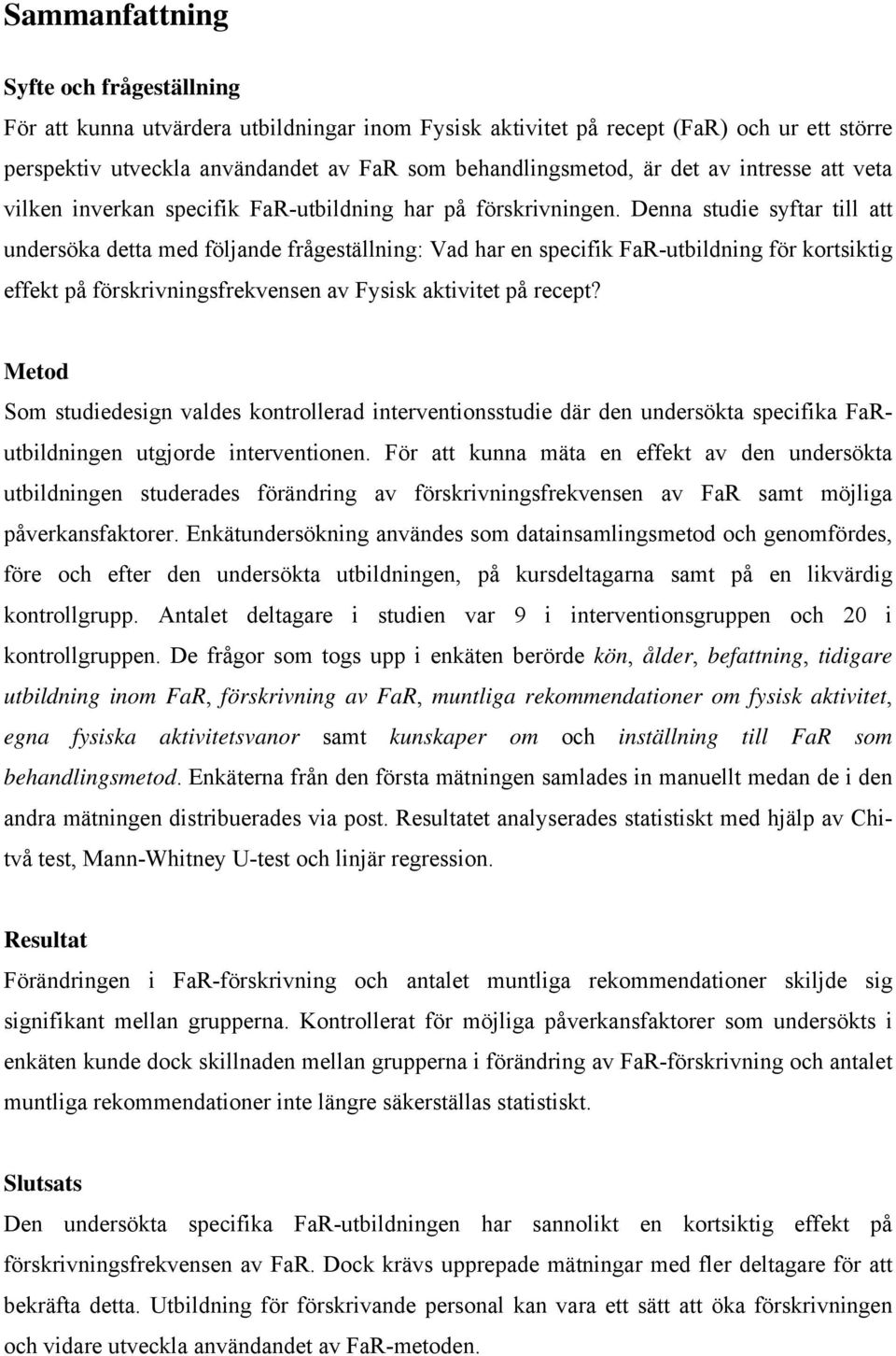 Denna studie syftar till att undersöka detta med följande frågeställning: Vad har en specifik FaR-utbildning för kortsiktig effekt på förskrivningsfrekvensen av Fysisk aktivitet på recept?