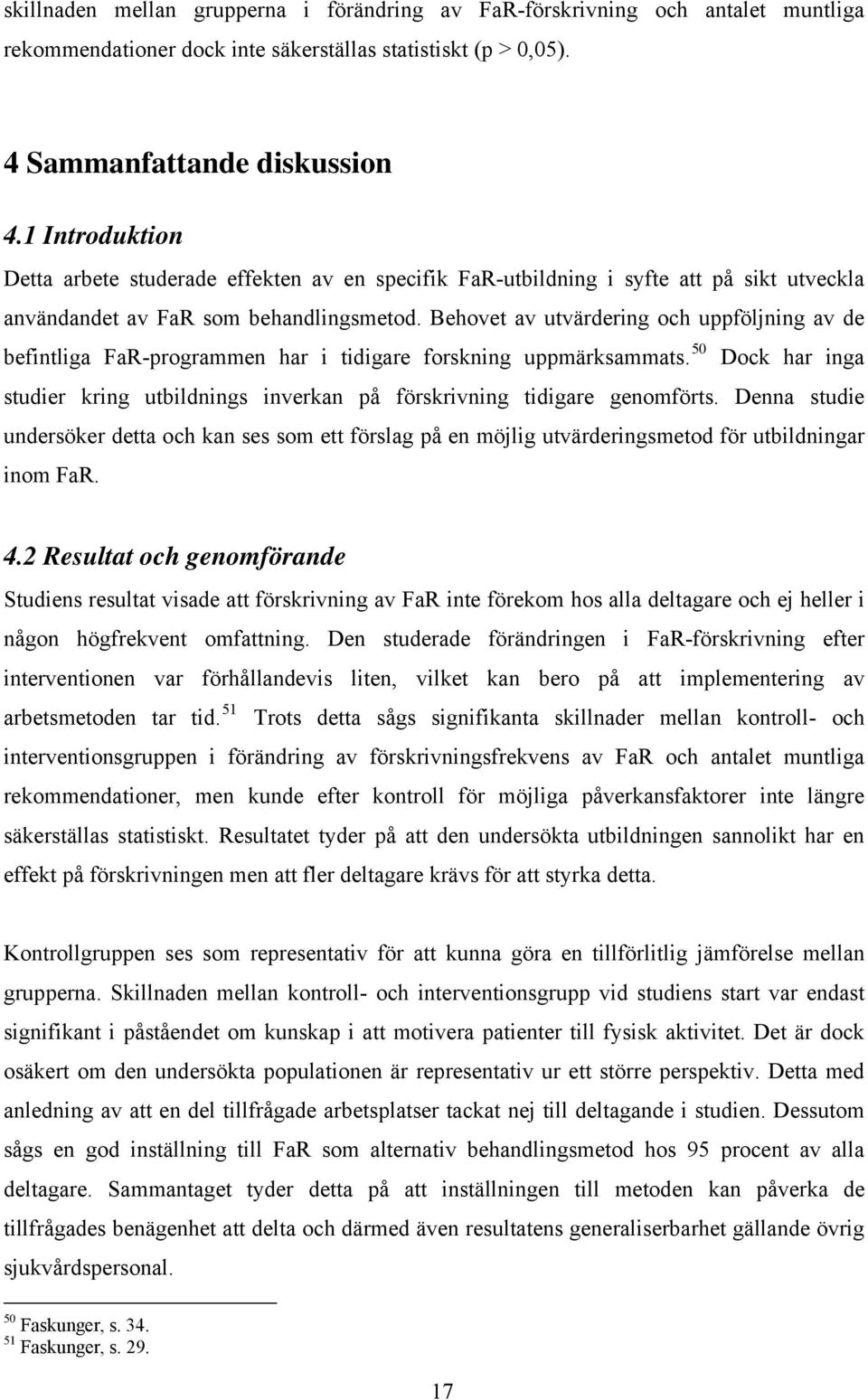 Behovet av utvärdering och uppföljning av de befintliga FaR-programmen har i tidigare forskning uppmärksammats. 50 Dock har inga studier kring utbildnings inverkan på förskrivning tidigare genomförts.