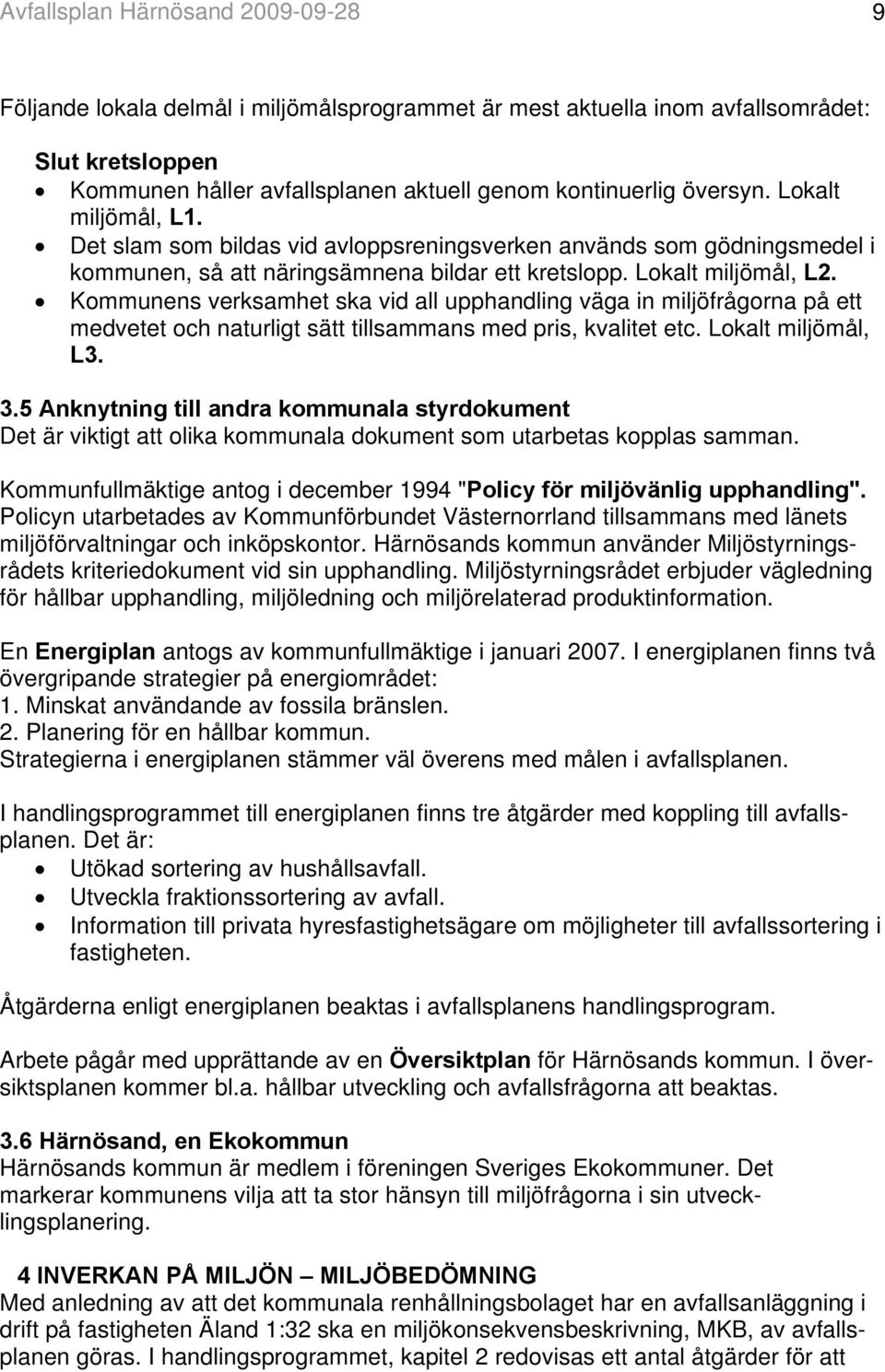 Kommunens verksamhet ska vid all upphandling väga in miljöfrågorna på ett medvetet och naturligt sätt tillsammans med pris, kvalitet etc. Lokalt miljömål, L3. 3.