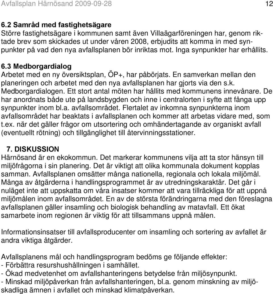 den nya avfallsplanen bör inriktas mot. Inga synpunkter har erhållits. 6.3 Medborgardialog Arbetet med en ny översiktsplan, ÖP+, har påbörjats.