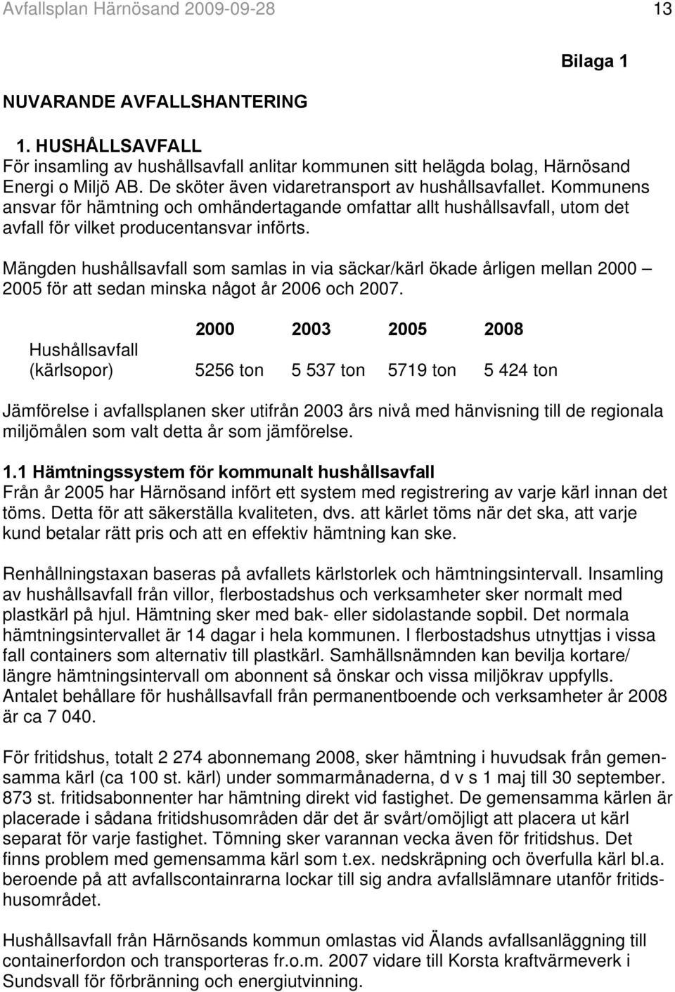 Mängden hushållsavfall som samlas in via säckar/kärl ökade årligen mellan 2000 2005 för att sedan minska något år 2006 och 2007.