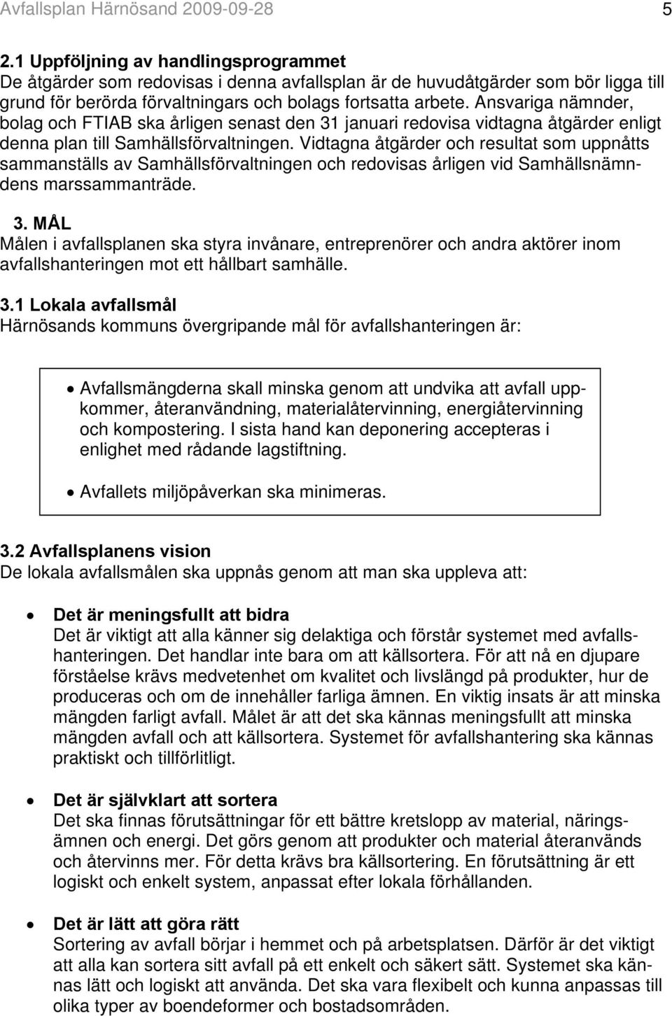 Ansvariga nämnder, bolag och FTIAB ska årligen senast den 31 januari redovisa vidtagna åtgärder enligt denna plan till Samhällsförvaltningen.