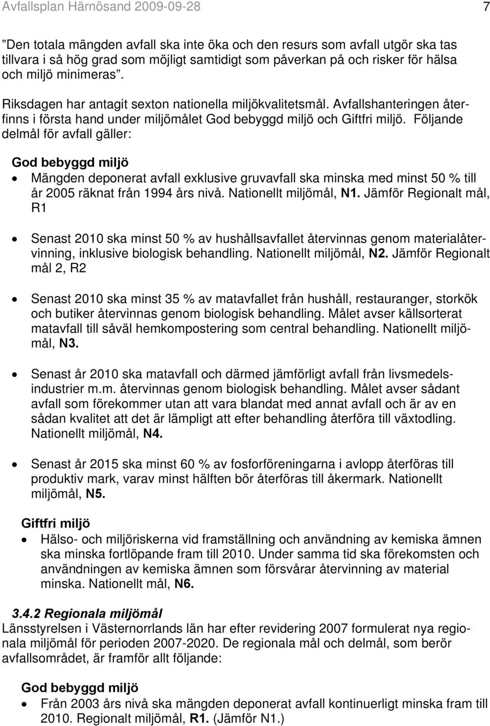 Följande delmål för avfall gäller: God bebyggd miljö Mängden deponerat avfall exklusive gruvavfall ska minska med minst 50 % till år 2005 räknat från 1994 års nivå. Nationellt miljömål, N1.