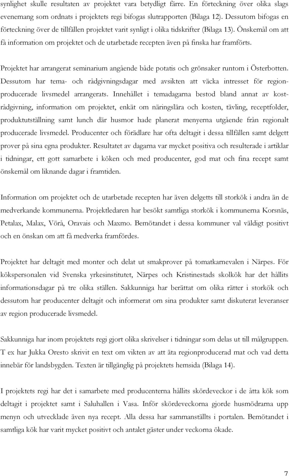 Önskemål om att få information om projektet och de utarbetade recepten även på finska har framförts. Projektet har arrangerat seminarium angående både potatis och grönsaker runtom i Österbotten.