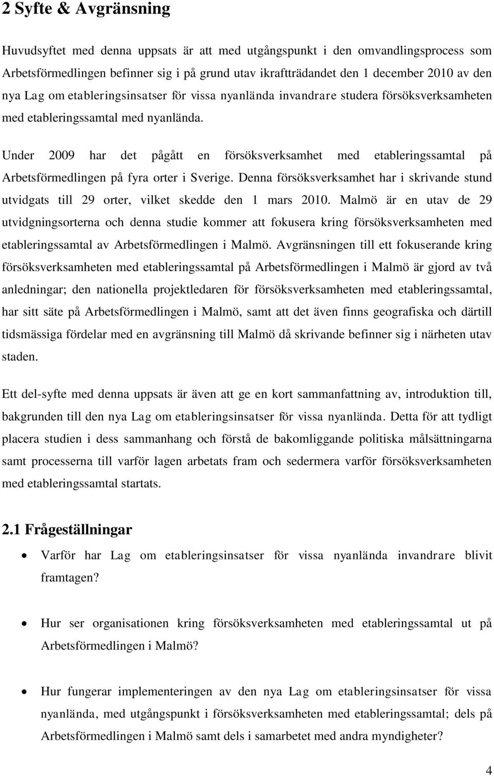 Under 2009 har det pågått en försöksverksamhet med etableringssamtal på Arbetsförmedlingen på fyra orter i Sverige.