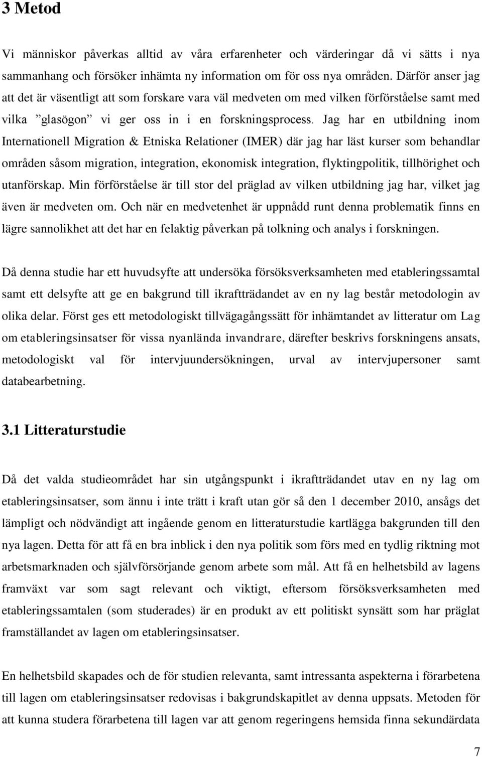 Jag har en utbildning inom Internationell Migration & Etniska Relationer (IMER) där jag har läst kurser som behandlar områden såsom migration, integration, ekonomisk integration, flyktingpolitik,