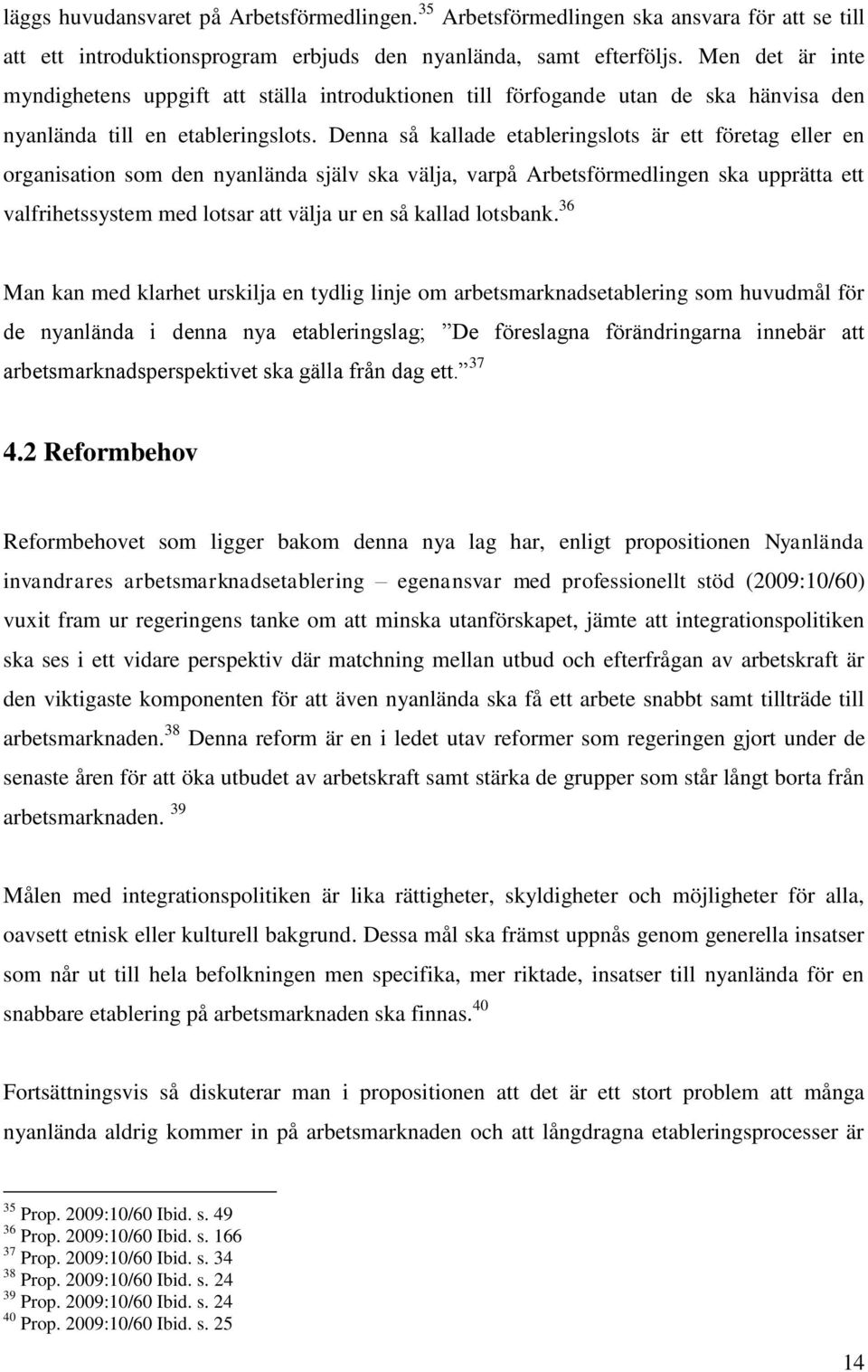 Denna så kallade etableringslots är ett företag eller en organisation som den nyanlända själv ska välja, varpå Arbetsförmedlingen ska upprätta ett valfrihetssystem med lotsar att välja ur en så