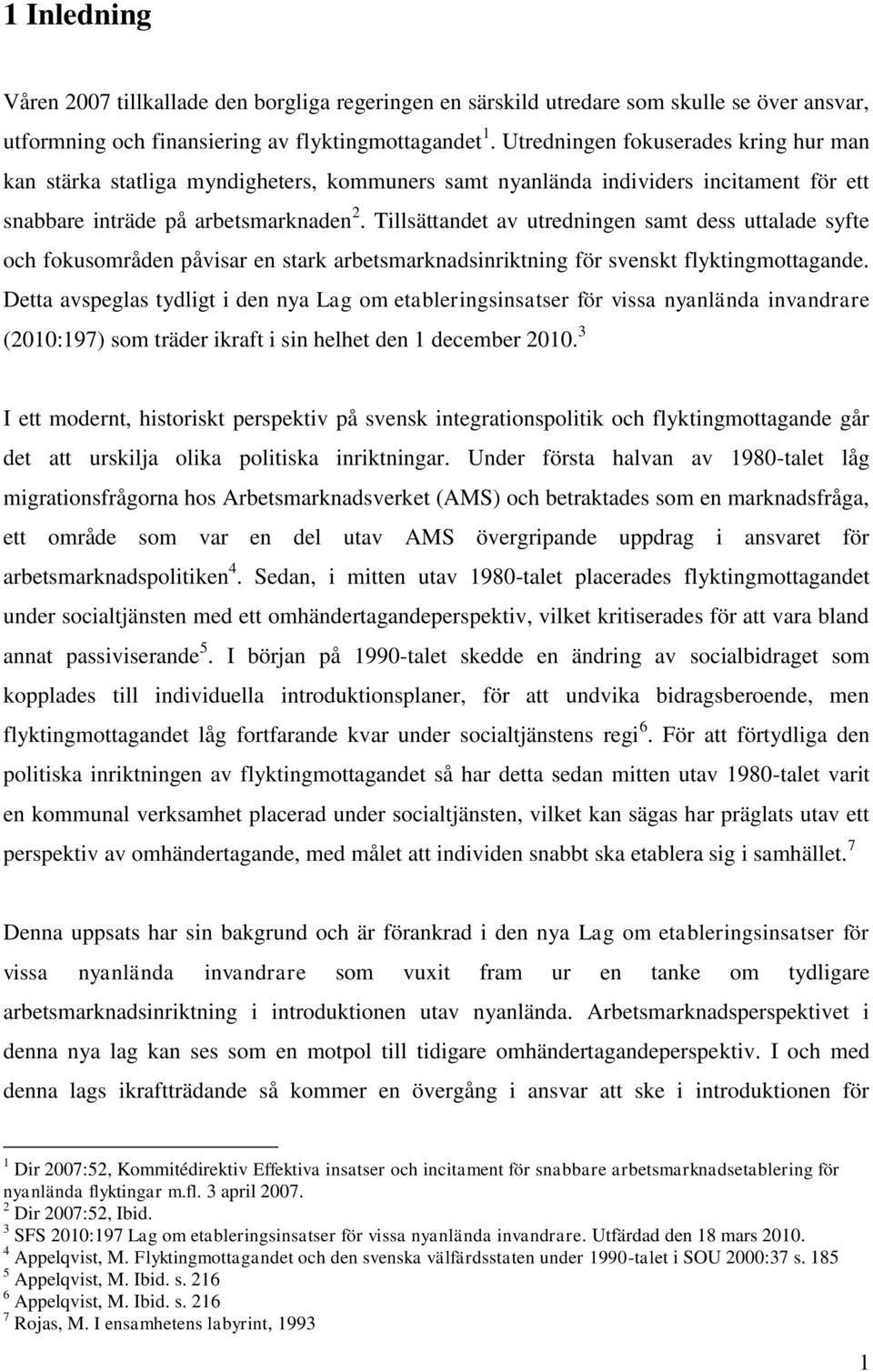 Tillsättandet av utredningen samt dess uttalade syfte och fokusområden påvisar en stark arbetsmarknadsinriktning för svenskt flyktingmottagande.