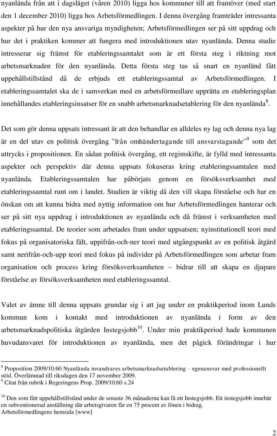 nyanlända. Denna studie intresserar sig främst för etableringssamtalet som är ett första steg i riktning mot arbetsmarknaden för den nyanlända.