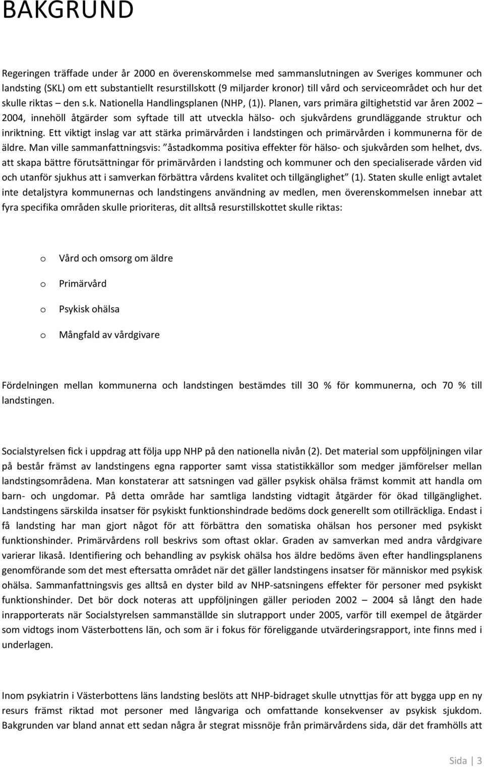 Planen, vars primära giltighetstid var åren 2002 2004, innehöll åtgärder sm syftade till att utveckla häls- ch sjukvårdens grundläggande struktur ch inriktning.