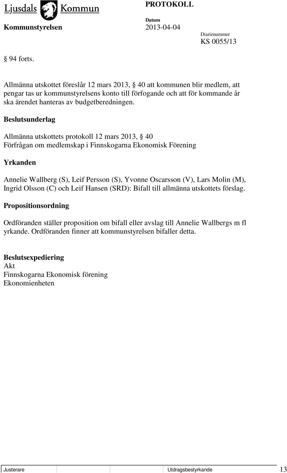 Beslutsunderlag Allmänna utskottets protokoll 12 mars 2013, 40 Förfrågan om medlemskap i Finnskogarna Ekonomisk Förening Yrkanden Annelie Wallberg (S), Leif Persson (S), Yvonne Oscarsson (V),