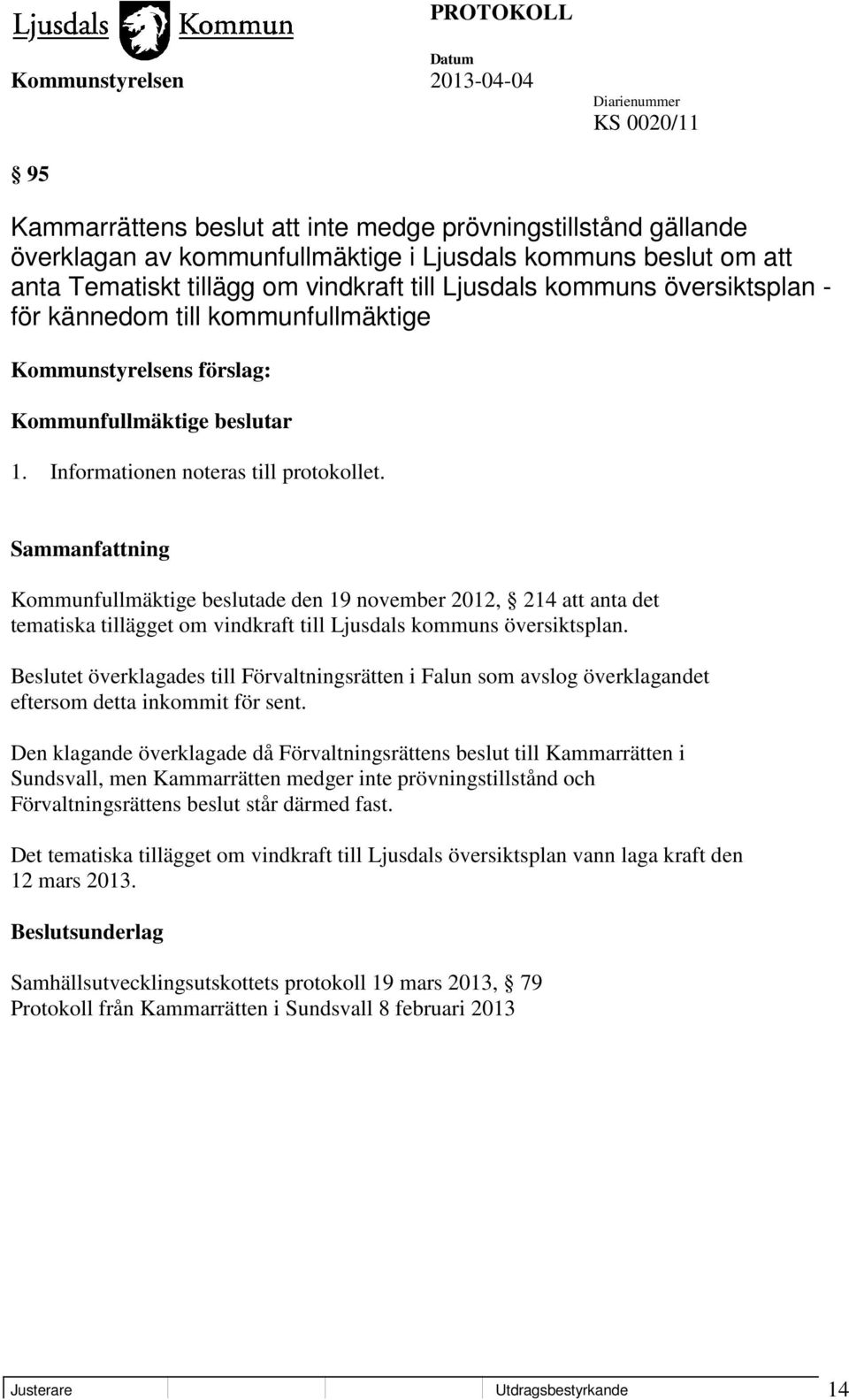 Kommunfullmäktige beslutade den 19 november 2012, 214 att anta det tematiska tillägget om vindkraft till Ljusdals kommuns översiktsplan.