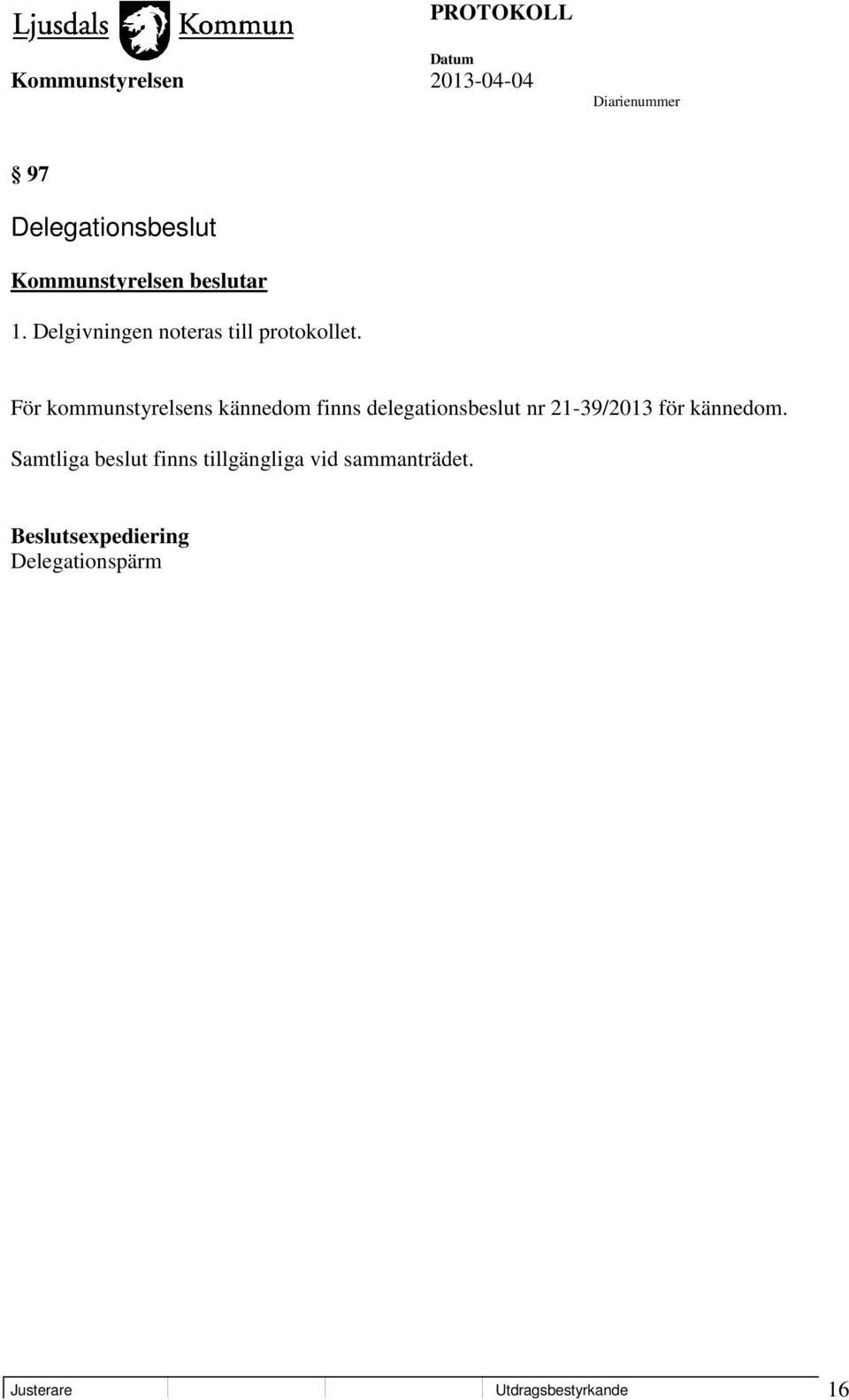 För kommunstyrelsens kännedom finns delegationsbeslut nr 21-39/2013 för