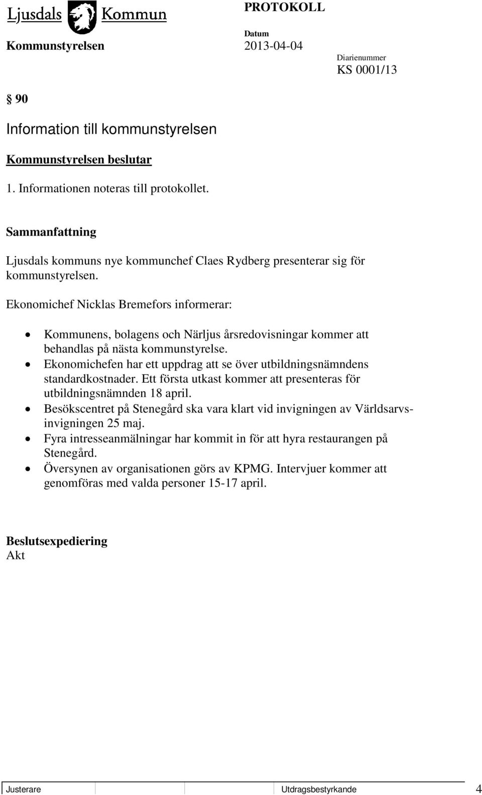 Ekonomichefen har ett uppdrag att se över utbildningsnämndens standardkostnader. Ett första utkast kommer att presenteras för utbildningsnämnden 18 april.