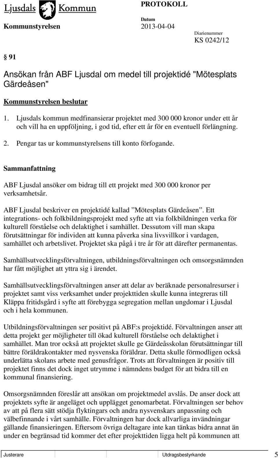 Pengar tas ur kommunstyrelsens till konto förfogande. ABF Ljusdal ansöker om bidrag till ett projekt med 300 000 kronor per verksamhetsår.