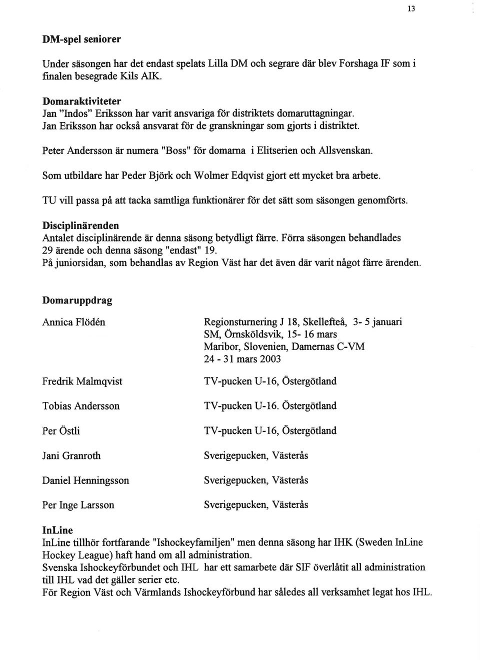 eter Andersson åir numera "Boss" ftir domarna i Elitserien och Allsvenskan.