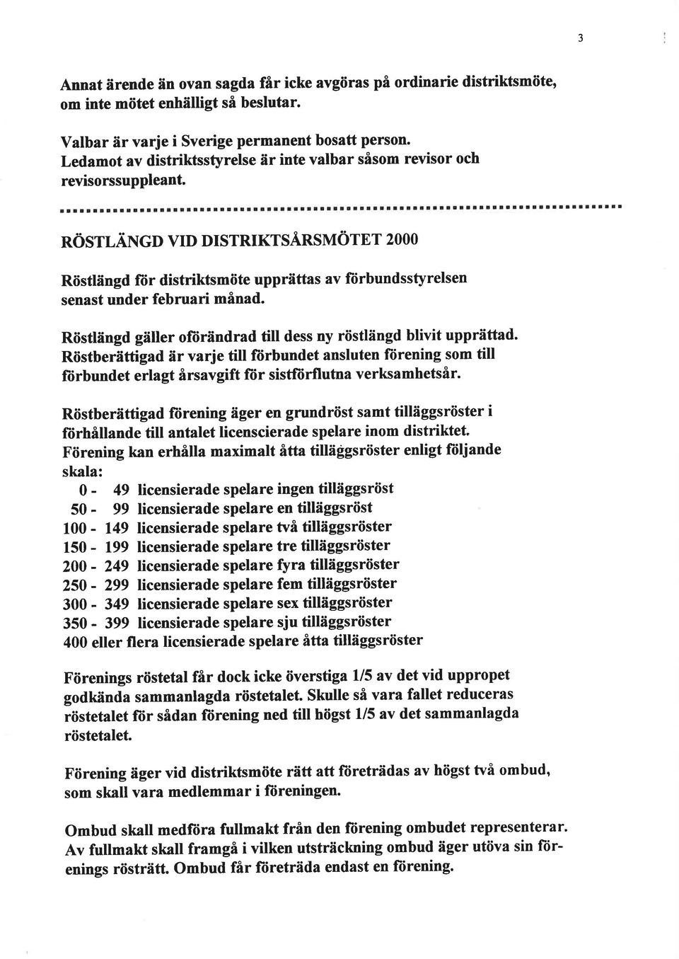 Rösttängd gäller ofürändrad tilt dess ny röstlängd blivit upprättad. Röstberättigad är varje titl färbundet ansluten fìirening som till färbundet erlagt årsavgift für sistftirflutna verksamhetsår.