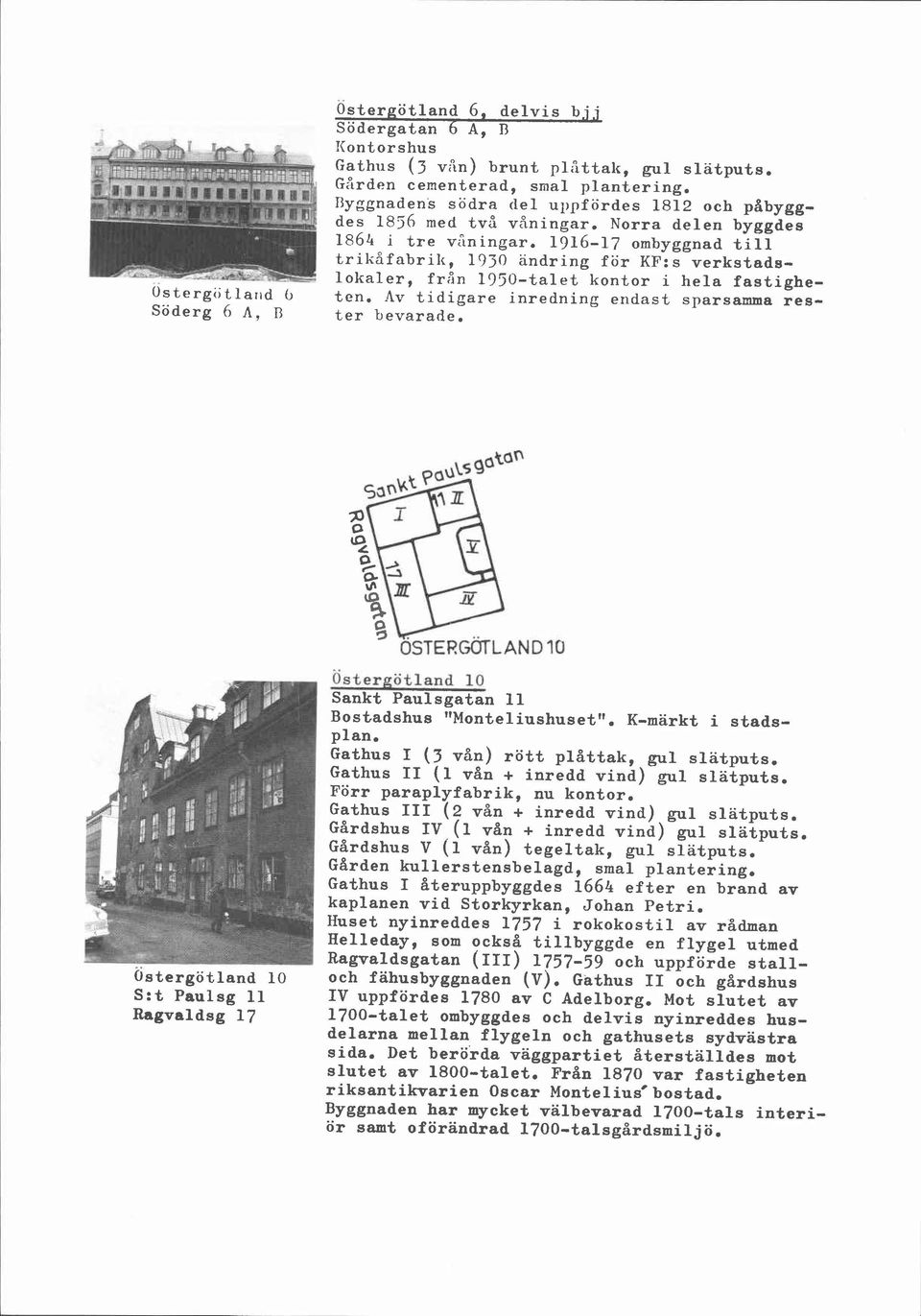 fran 1950-talet kontor i hela fastighe- Ostergiitlarid G ten. Av tidigare inredning endast sparsamma res- Söderg 6 A, n ter bevarade.