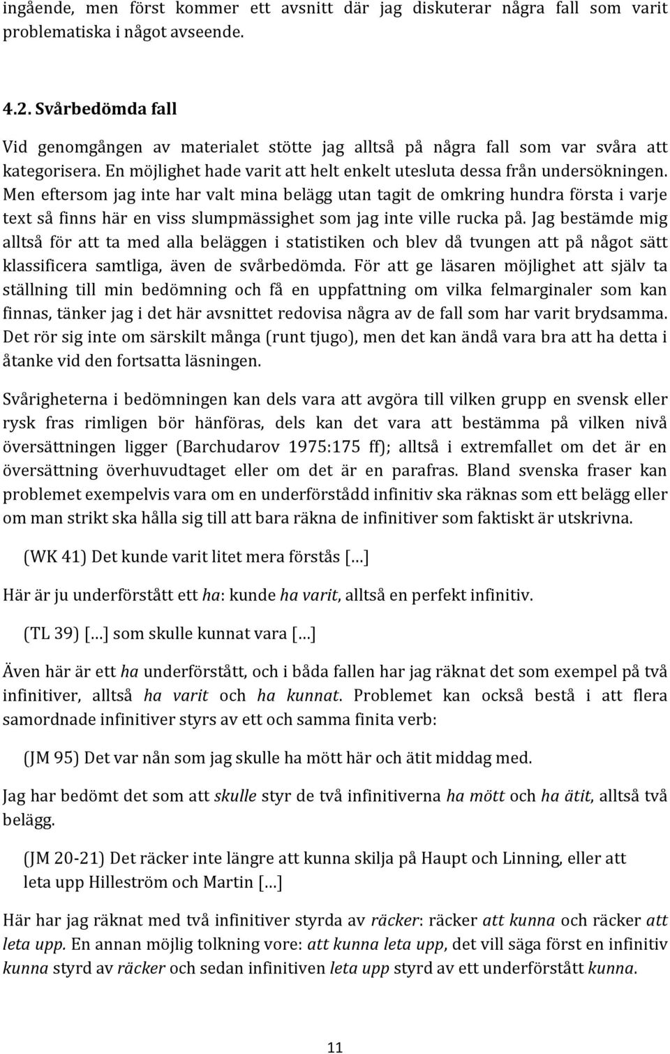 Men eftersom jag inte har valt mina belägg utan tagit de omkring hundra första i varje text så finns här en viss slumpmässighet som jag inte ville rucka på.