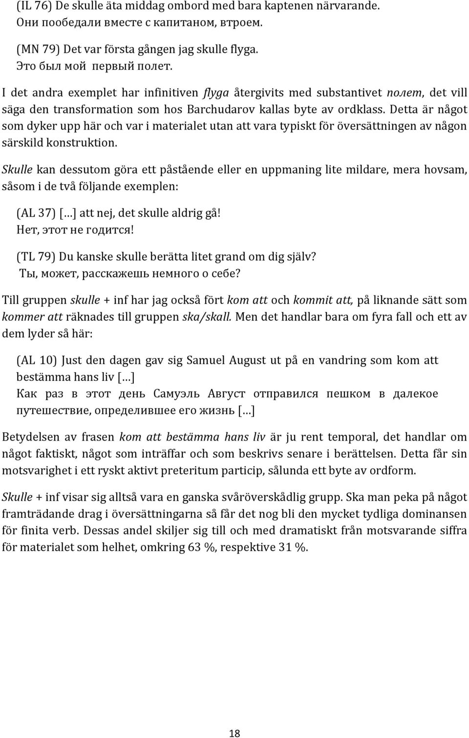 Detta är något som dyker upp här och var i materialet utan att vara typiskt för översättningen av någon särskild konstruktion.