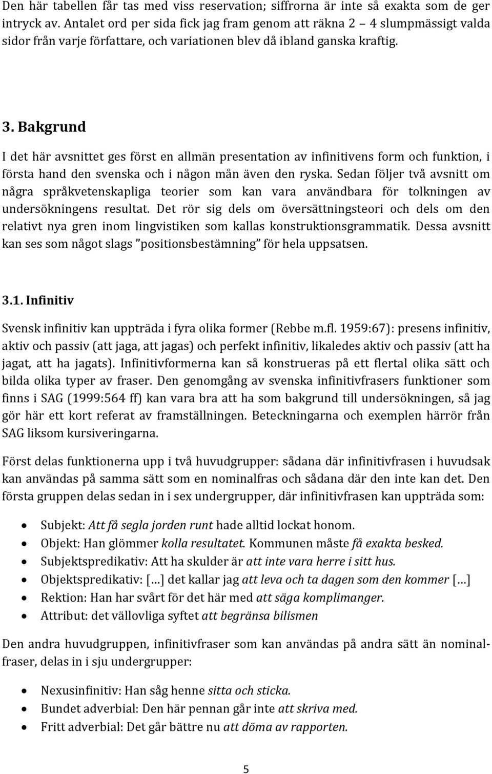 Bakgrund I det här avsnittet ges först en allmän presentation av infinitivens form och funktion, i första hand den svenska och i någon mån även den ryska.