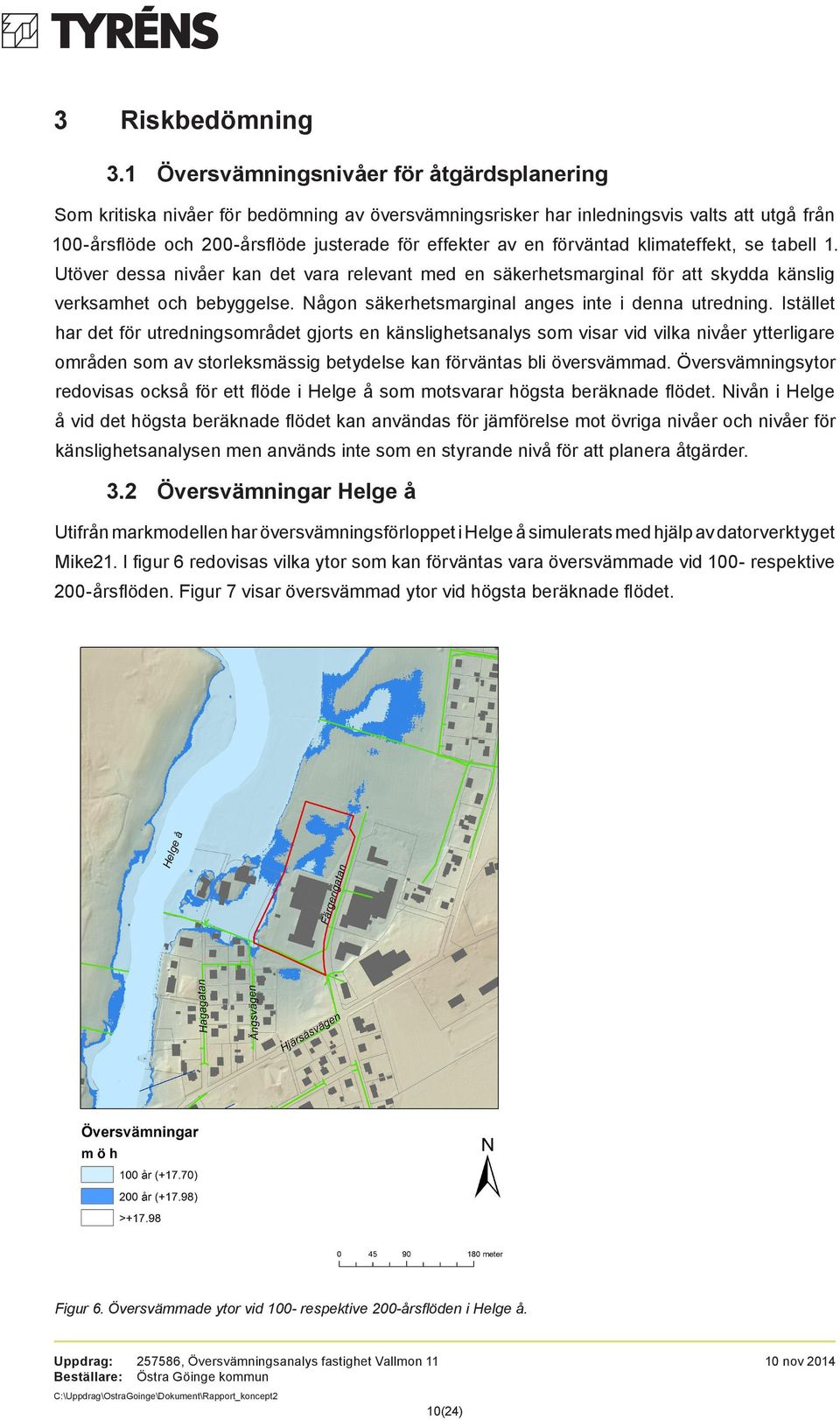 förväntad klimateffekt, se tabell 1. Utöver dessa nivåer kan det vara relevant med en säkerhetsmarginal för att skydda känslig verksamhet och bebyggelse.