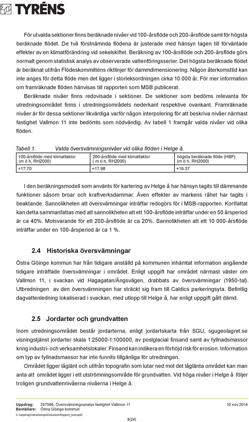 Beräkning av 100-årsflöde och 200-årsflöde görs normalt genom statistisk analys av observerade vattenföringsserier.