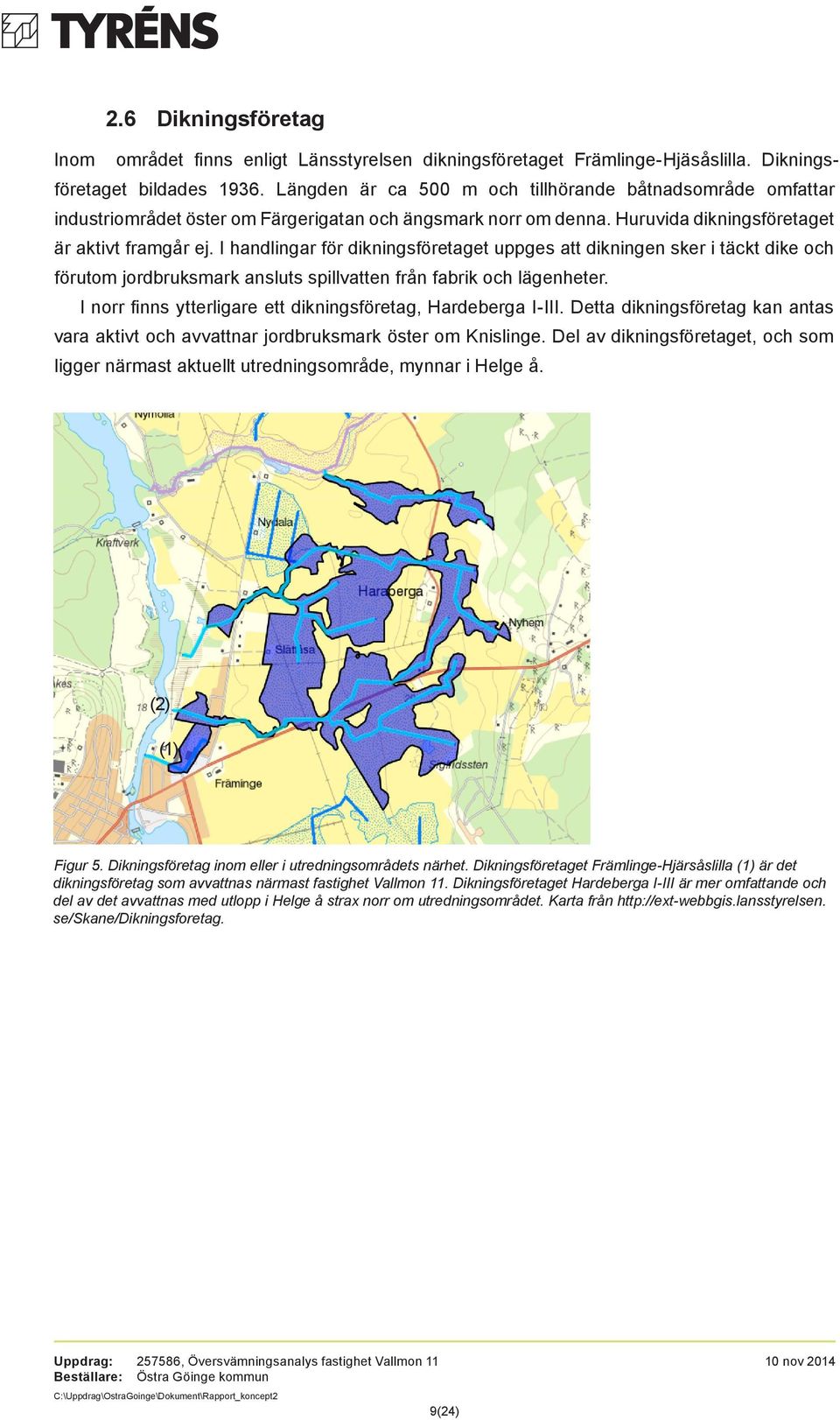 I handlingar för dikningsföretaget uppges att dikningen sker i täckt dike och förutom jordbruksmark ansluts spillvatten från fabrik och lägenheter.