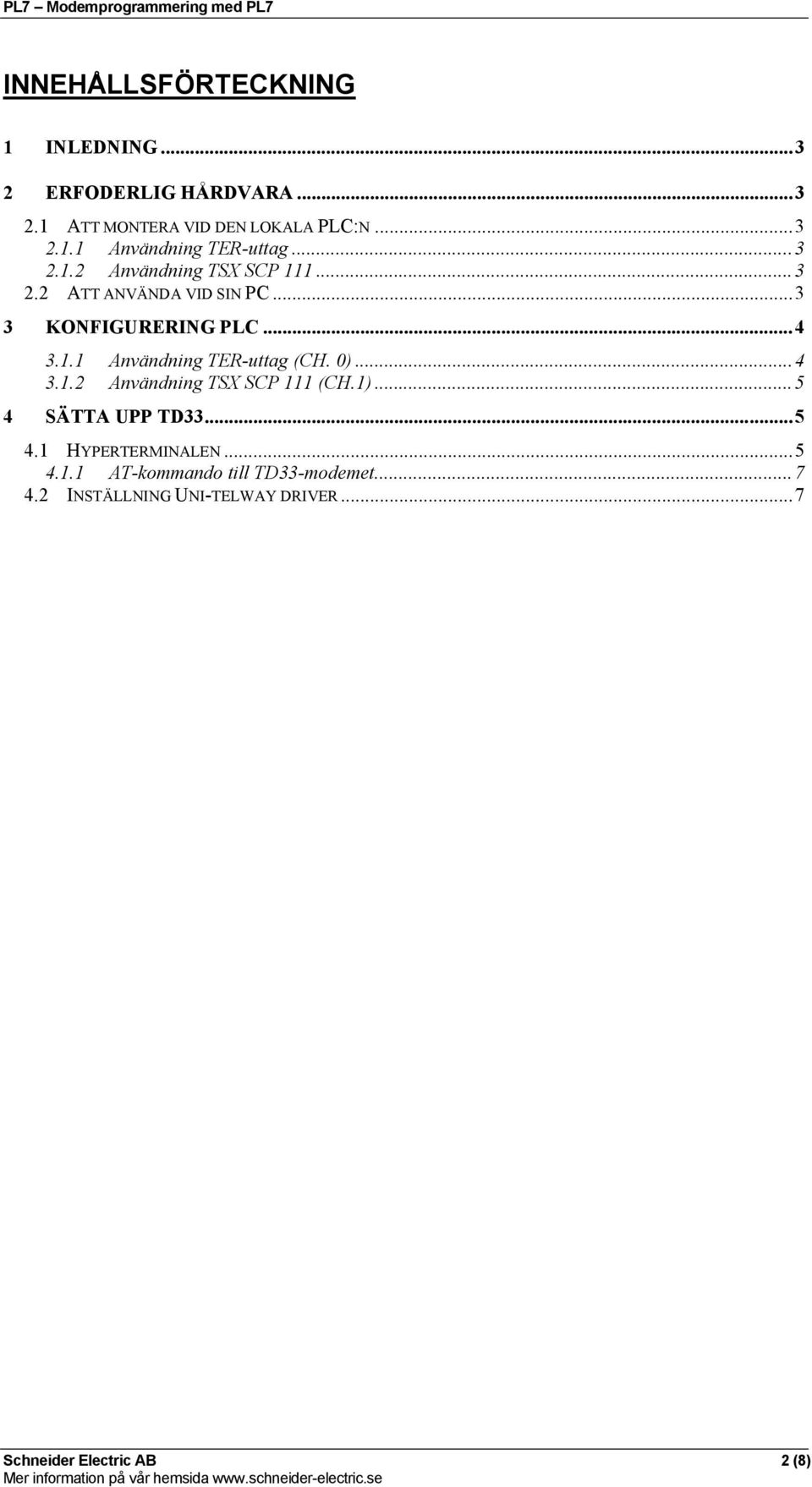 0)...4 3.1.2 Användning TSX SCP 111 (CH.1)...5 4 SÄTTA UPP TD33...5 4.1 HYPERTERMINALEN...5 4.1.1 AT-kommando till TD33-modemet.