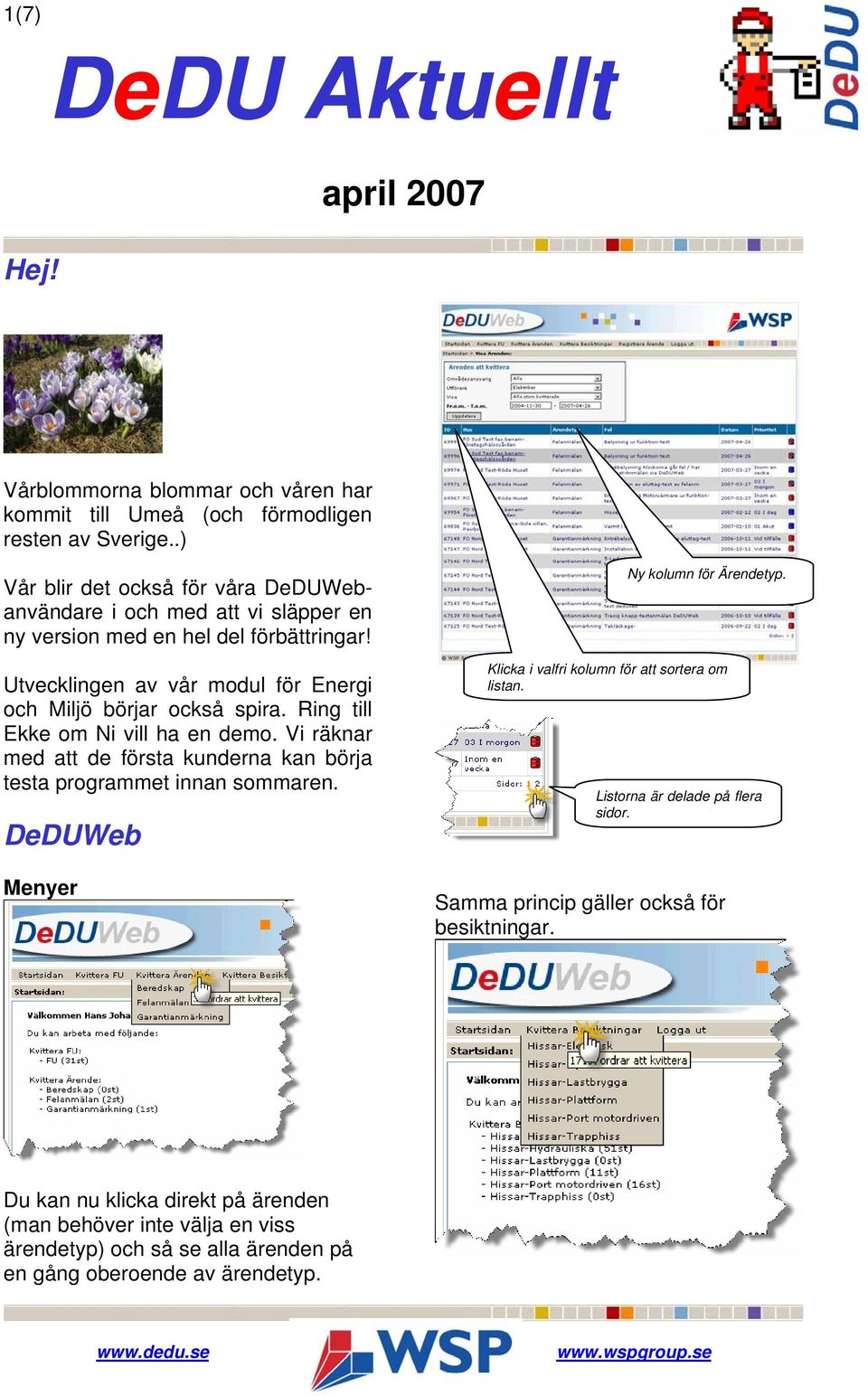 Utvecklingen av vår modul för Energi och Miljö börjar också spira. Ring till Ekke om Ni vill ha en demo.