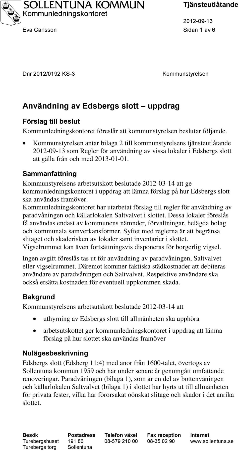 Sammanfattning Kommunstyrelsens arbetsutskott beslutade 2012-03-14 att ge kommunledningskontoret i uppdrag att lämna förslag på hur Edsbergs slott ska användas framöver.
