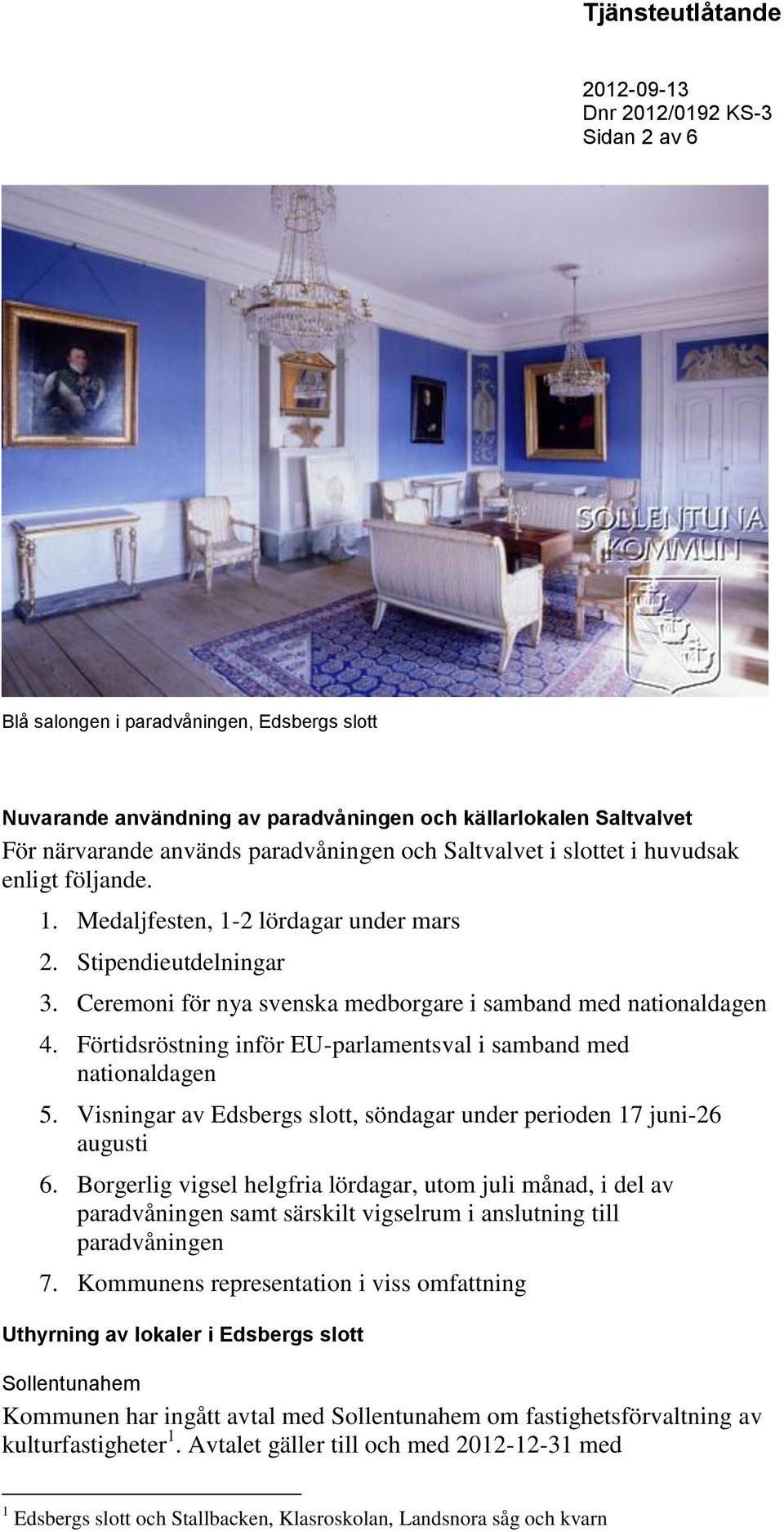 Förtidsröstning inför EU-parlamentsval i samband med nationaldagen 5. Visningar av Edsbergs slott, söndagar under perioden 17 juni-26 augusti 6.