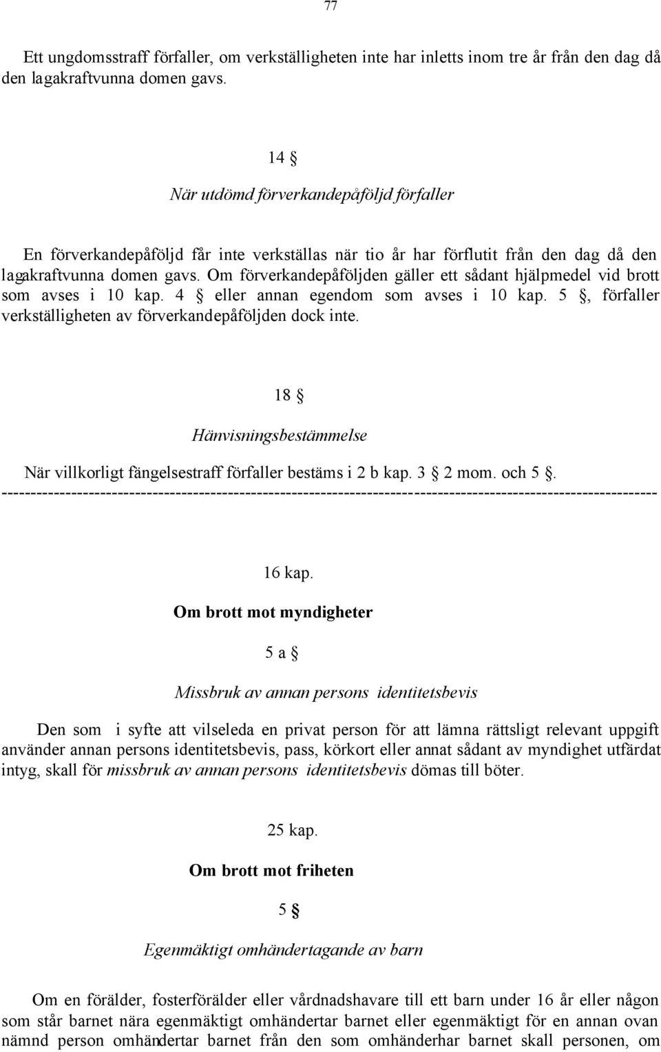 Om förverkandepåföljden gäller ett sådant hjälpmedel vid brott som avses i 10 kap. 4 eller annan egendom som avses i 10 kap. 5, förfaller verkställigheten av förverkandepåföljden dock inte.