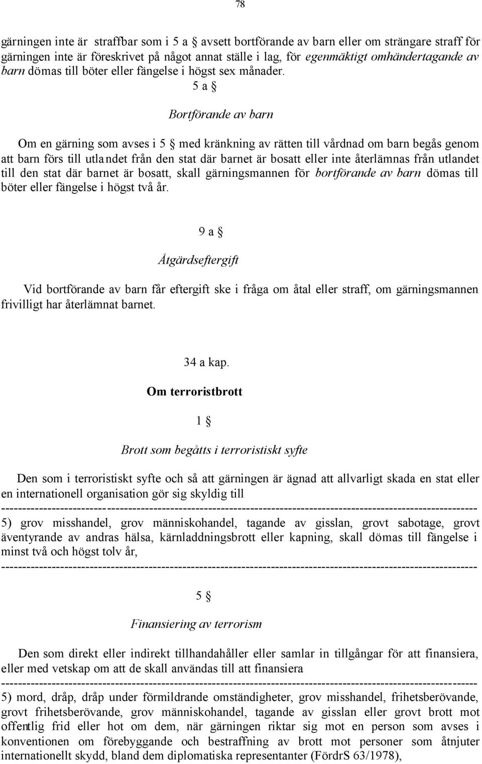 5 a Bortförande av barn Om en gärning som avses i 5 med kränkning av rätten till vårdnad om barn begås genom att barn förs till utlandet från den stat där barnet är bosatt eller inte återlämnas från