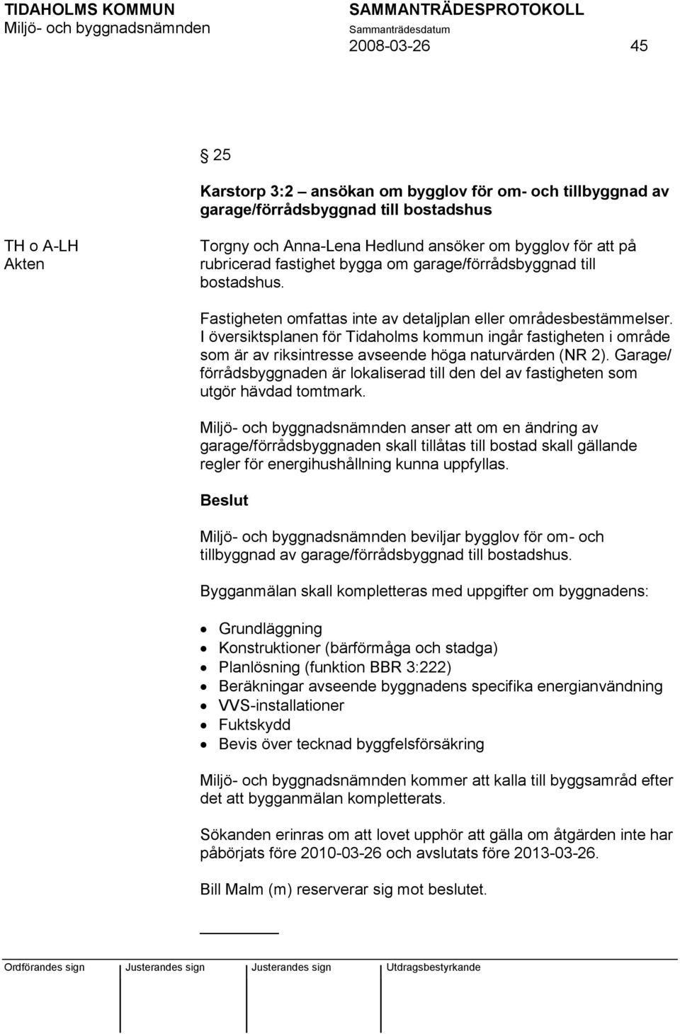 I översiktsplanen för Tidaholms kommun ingår fastigheten i område som är av riksintresse avseende höga naturvärden (NR 2).