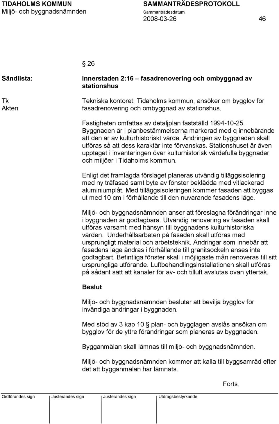 Ändringen av byggnaden skall utföras så att dess karaktär inte förvanskas. Stationshuset är även upptaget i inventeringen över kulturhistorisk värdefulla byggnader och miljöer i Tidaholms kommun.