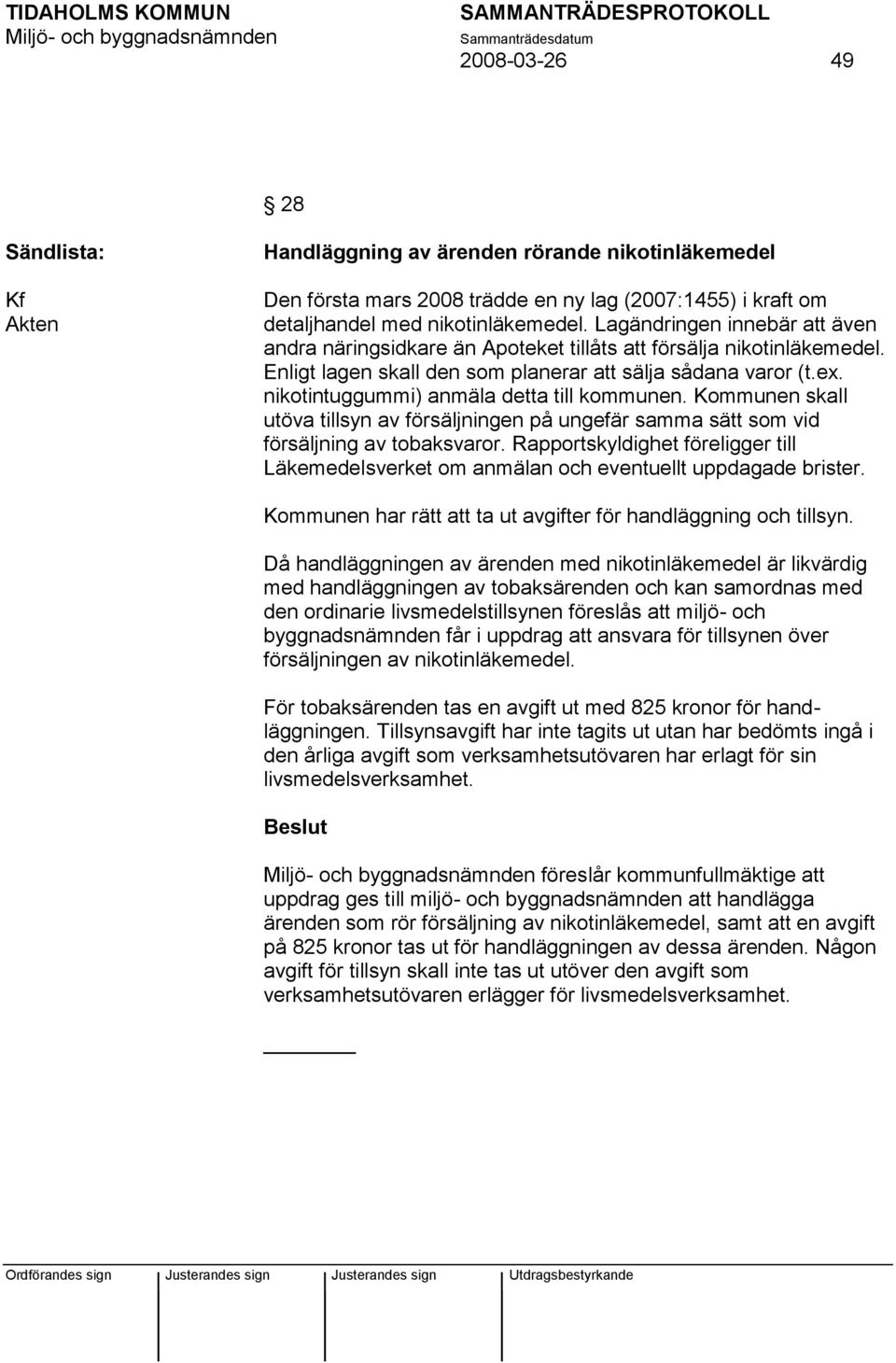 nikotintuggummi) anmäla detta till kommunen. Kommunen skall utöva tillsyn av försäljningen på ungefär samma sätt som vid försäljning av tobaksvaror.