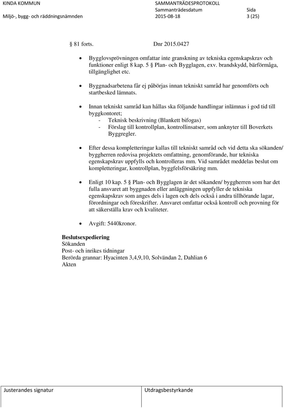 Innan tekniskt samråd kan hållas ska följande handlingar inlämnas i god tid till byggkontoret; - Teknisk beskrivning (Blankett bifogas) - Förslag till kontrollplan, kontrollinsatser, som anknyter