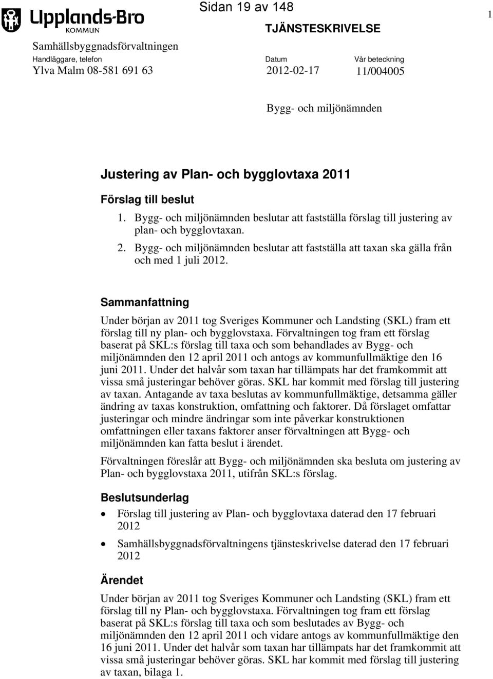 Sammanfattning Under början av 2011 tog Sveriges Kommuner och Landsting (SKL) fram ett förslag till ny plan- och bygglovstaxa.