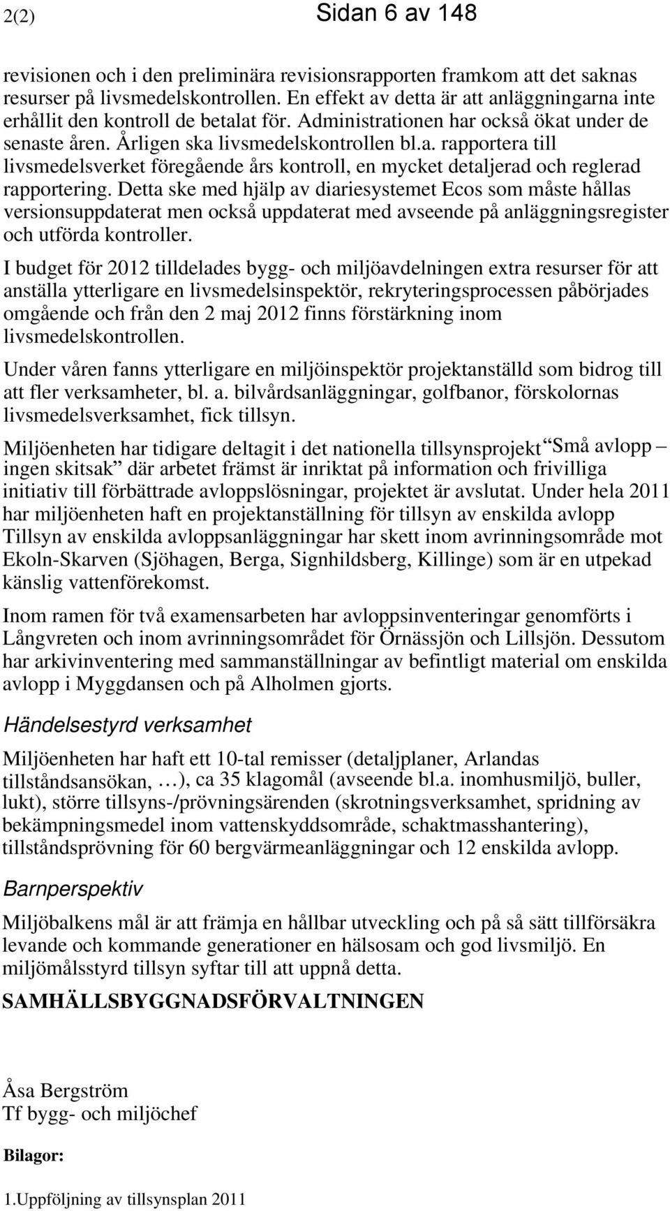 Detta ske med hjälp av diariesystemet Ecos som måste hållas versionsuppdaterat men också uppdaterat med avseende på anläggningsregister och utförda kontroller.