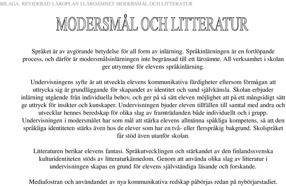Undervisningens syfte är att utveckla elevens kommunikativa färdigheter eftersom förmågan att uttrycka sig är grundläggande för skapandet av identitet och sund självkänsla.