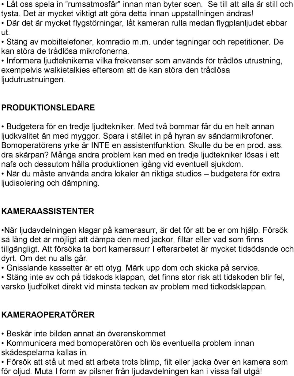 Informera ljudteknikerna vilka frekvenser som används för trådlös utrustning, exempelvis walkietalkies eftersom att de kan störa den trådlösa ljudutrustnuingen.