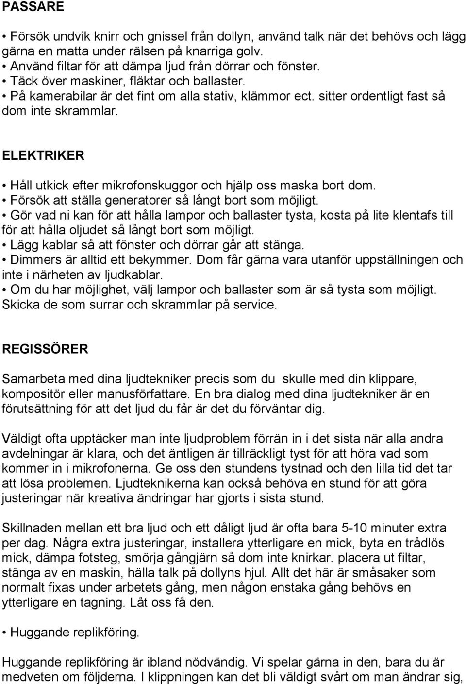 ELEKTRIKER Håll utkick efter mikrofonskuggor och hjälp oss maska bort dom. Försök att ställa generatorer så långt bort som möjligt.