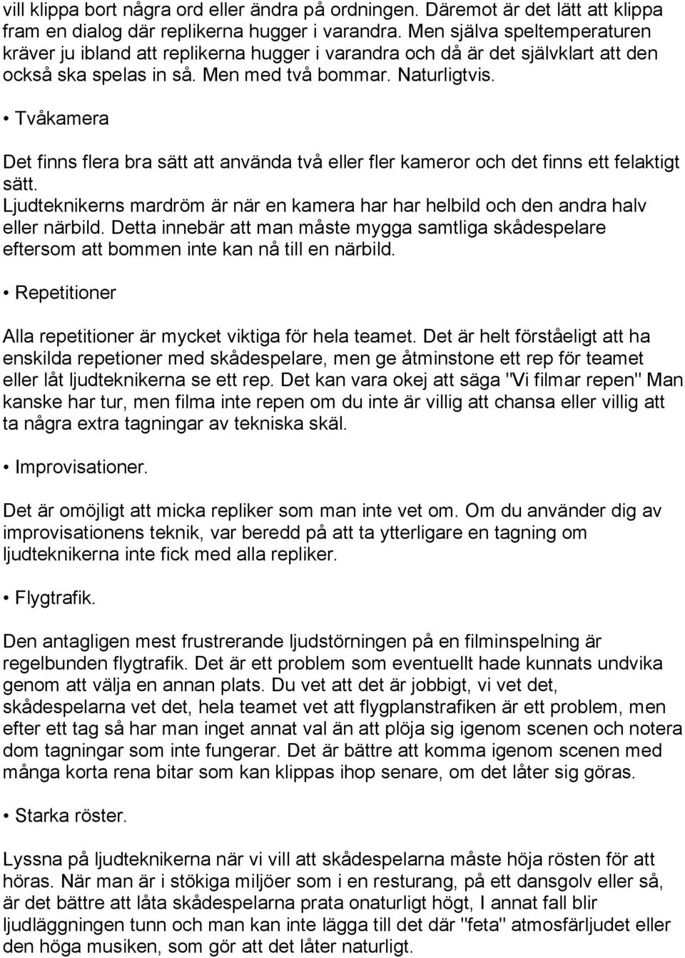 Tvåkamera Det finns flera bra sätt att använda två eller fler kameror och det finns ett felaktigt sätt. Ljudteknikerns mardröm är när en kamera har har helbild och den andra halv eller närbild.