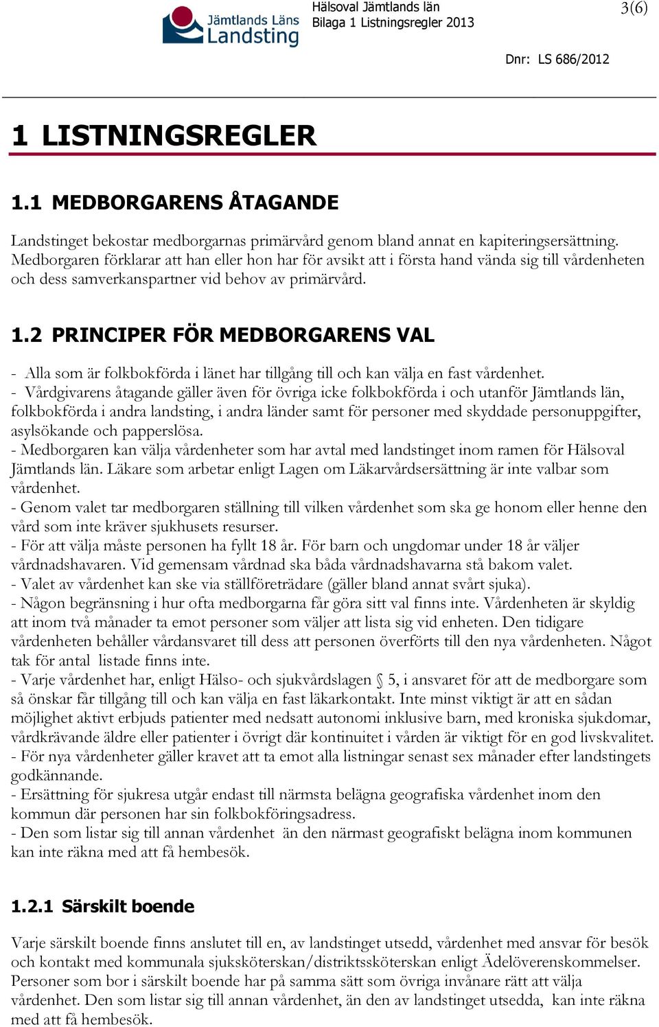 2 PRINCIPER FÖR MEDBORGARENS VAL - Alla som är folkbokförda i länet har tillgång till och kan välja en fast vårdenhet.