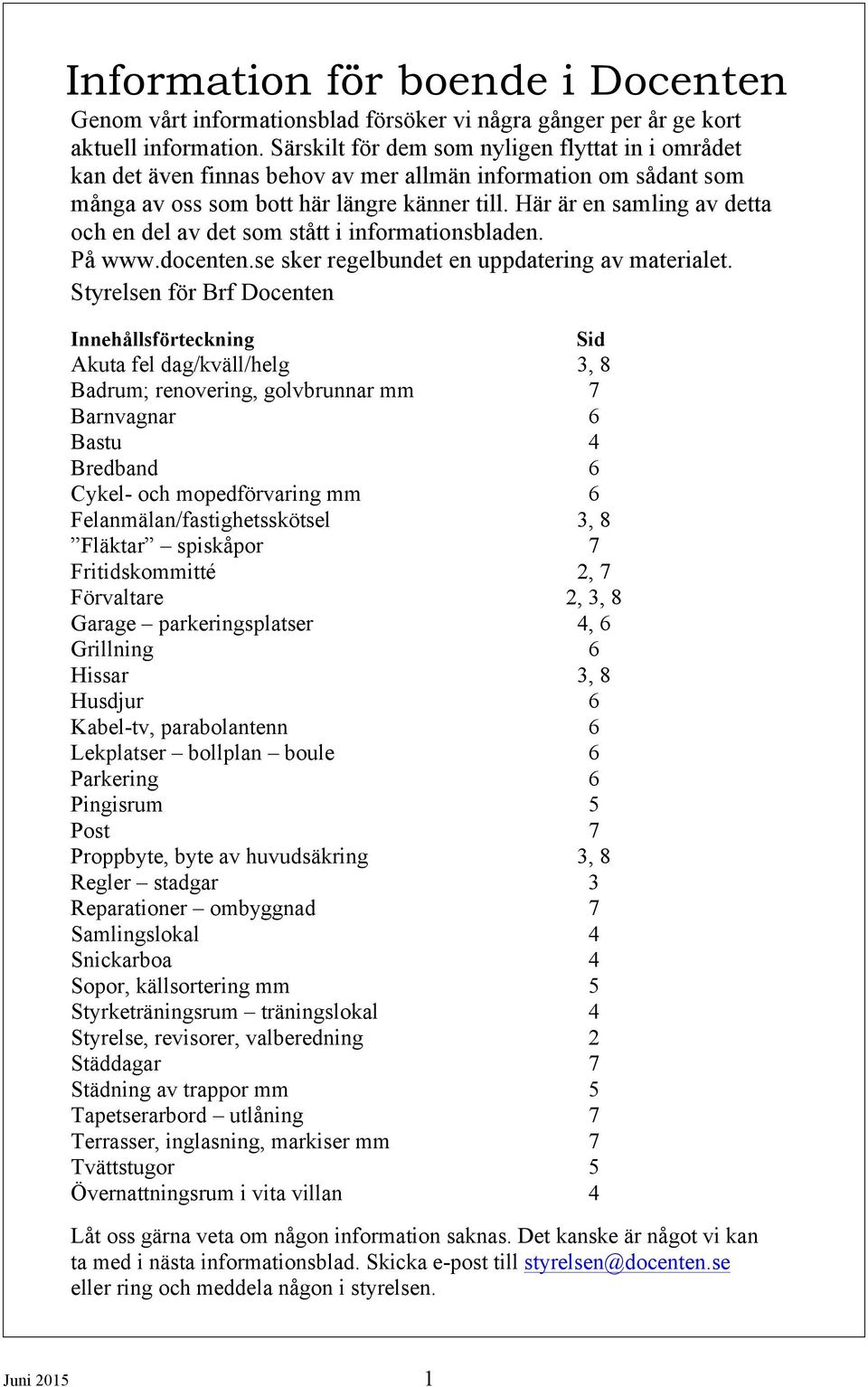 Här är en samling av detta och en del av det som stått i informationsbladen. På www.docenten.se sker regelbundet en uppdatering av materialet.