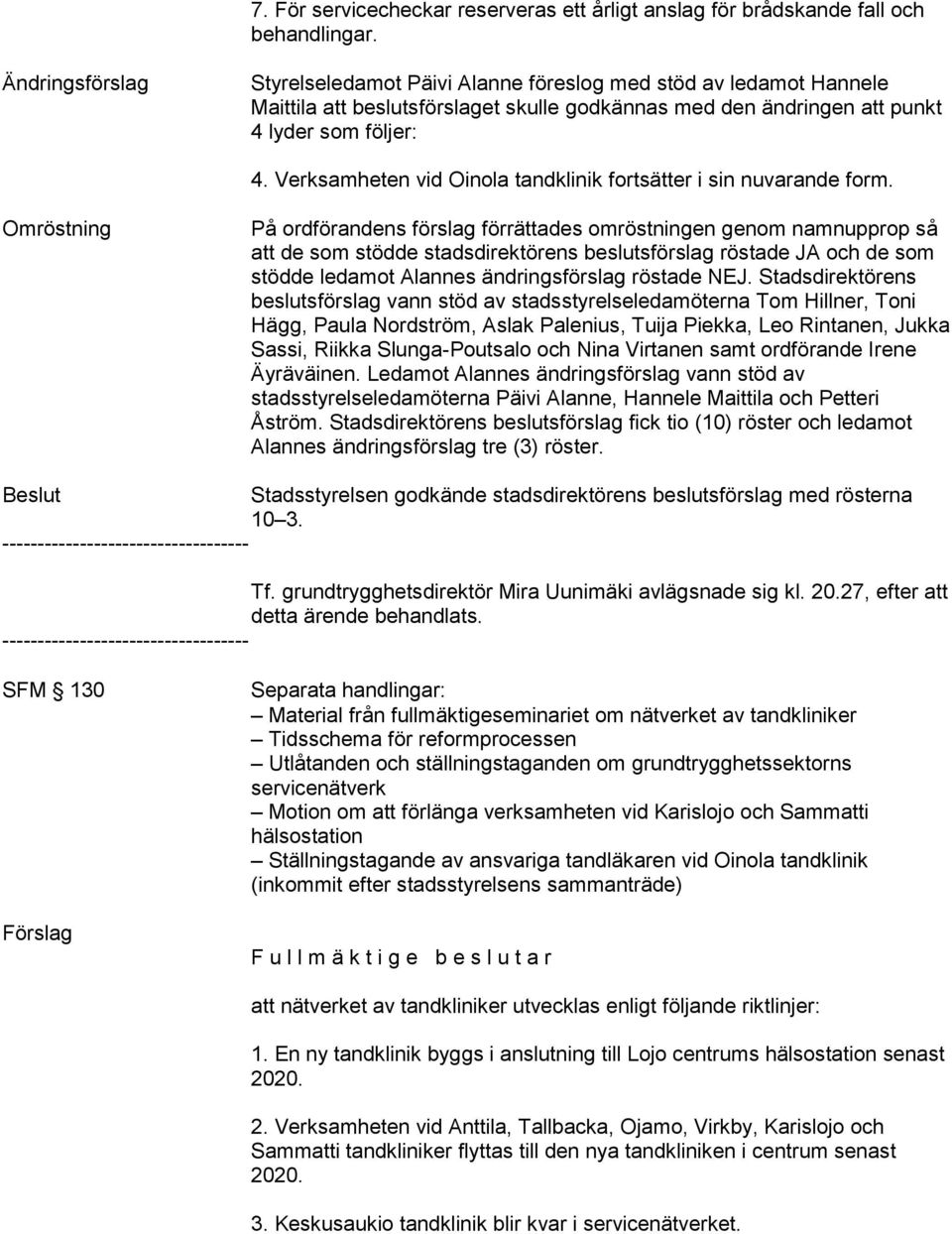 Verksamheten vid Oinola tandklinik fortsätter i sin nuvarande form.